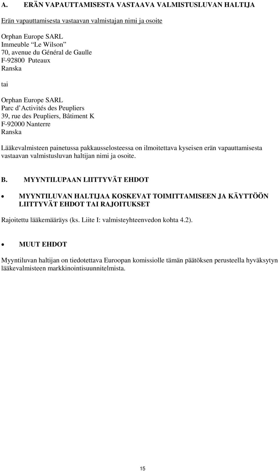 valmistusluvan haltijan nimi ja osoite. B. MYYNTILUPAAN LIITTYVÄT EHDOT MYYNTILUVAN HALTIJAA KOSKEVAT TOIMITTAMISEEN JA KÄYTTÖÖN LIITTYVÄT EHDOT TAI RAJOITUKSET Rajoitettu lääkemääräys (ks.