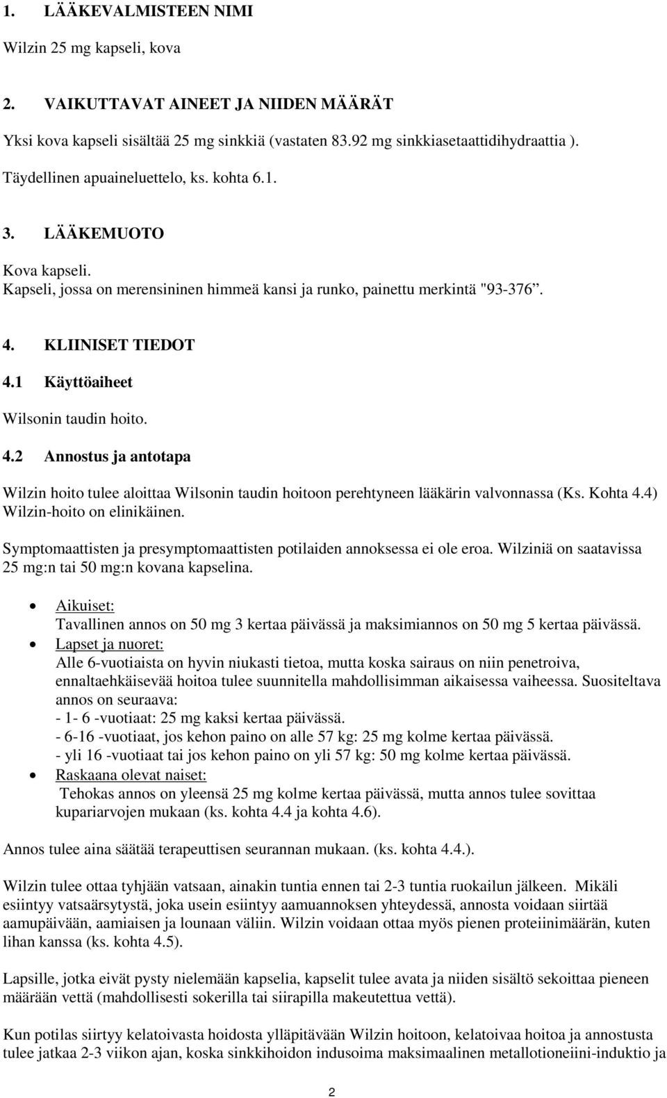 1 Käyttöaiheet Wilsonin taudin hoito. 4.2 Annostus ja antotapa Wilzin hoito tulee aloittaa Wilsonin taudin hoitoon perehtyneen lääkärin valvonnassa (Ks. Kohta 4.4) Wilzin-hoito on elinikäinen.