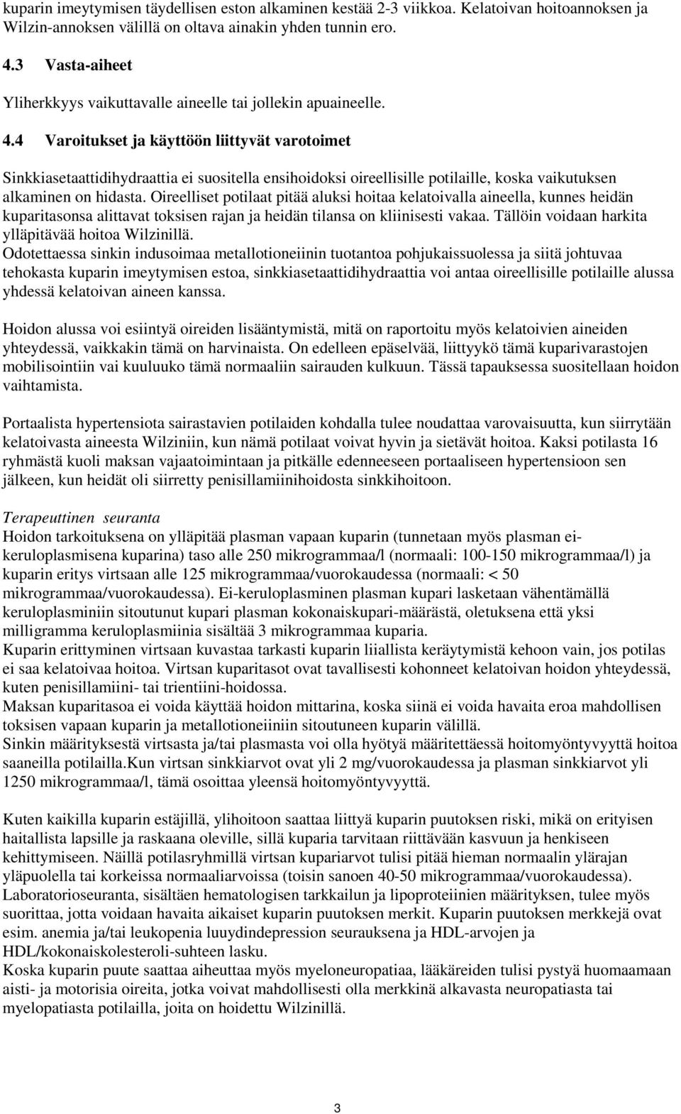 4 Varoitukset ja käyttöön liittyvät varotoimet Sinkkiasetaattidihydraattia ei suositella ensihoidoksi oireellisille potilaille, koska vaikutuksen alkaminen on hidasta.
