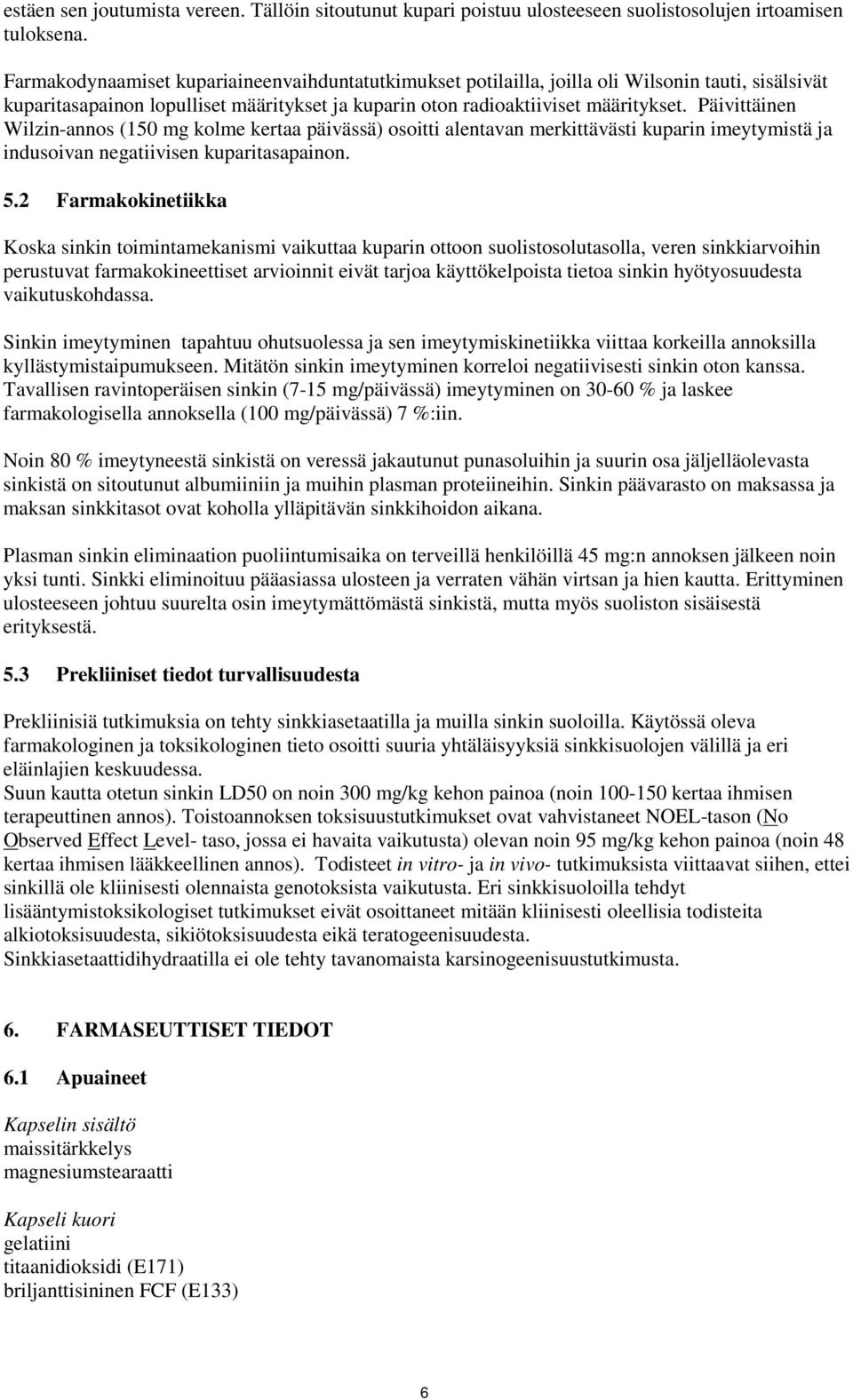 Päivittäinen Wilzin-annos (150 mg kolme kertaa päivässä) osoitti alentavan merkittävästi kuparin imeytymistä ja indusoivan negatiivisen kuparitasapainon. 5.