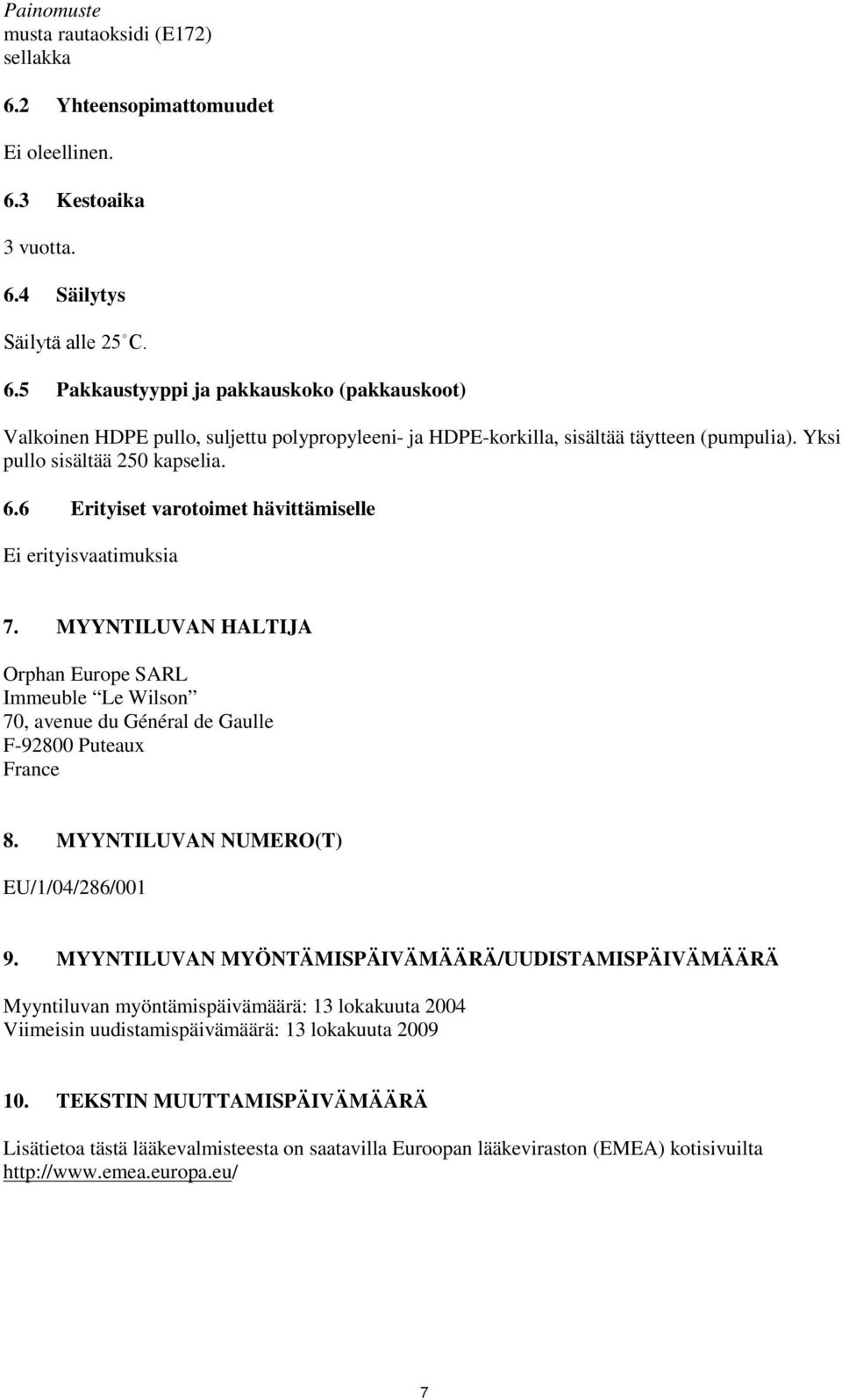 MYYNTILUVAN NUMERO(T) EU/1/04/286/001 9. MYYNTILUVAN MYÖNTÄMISPÄIVÄMÄÄRÄ/UUDISTAMISPÄIVÄMÄÄRÄ Myyntiluvan myöntämispäivämäärä: 13 lokakuuta 2004 Viimeisin uudistamispäivämäärä: 13 lokakuuta 2009 10.