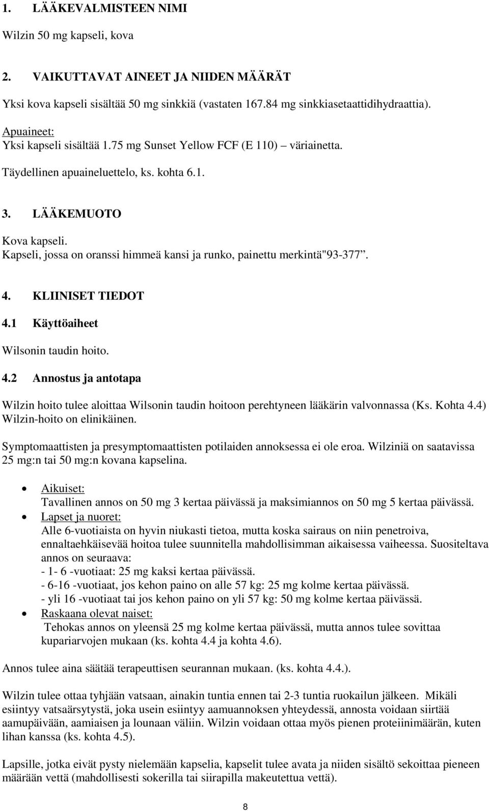 Kapseli, jossa on oranssi himmeä kansi ja runko, painettu merkintä"93-377. 4. KLIINISET TIEDOT 4.1 Käyttöaiheet Wilsonin taudin hoito. 4.2 Annostus ja antotapa Wilzin hoito tulee aloittaa Wilsonin taudin hoitoon perehtyneen lääkärin valvonnassa (Ks.