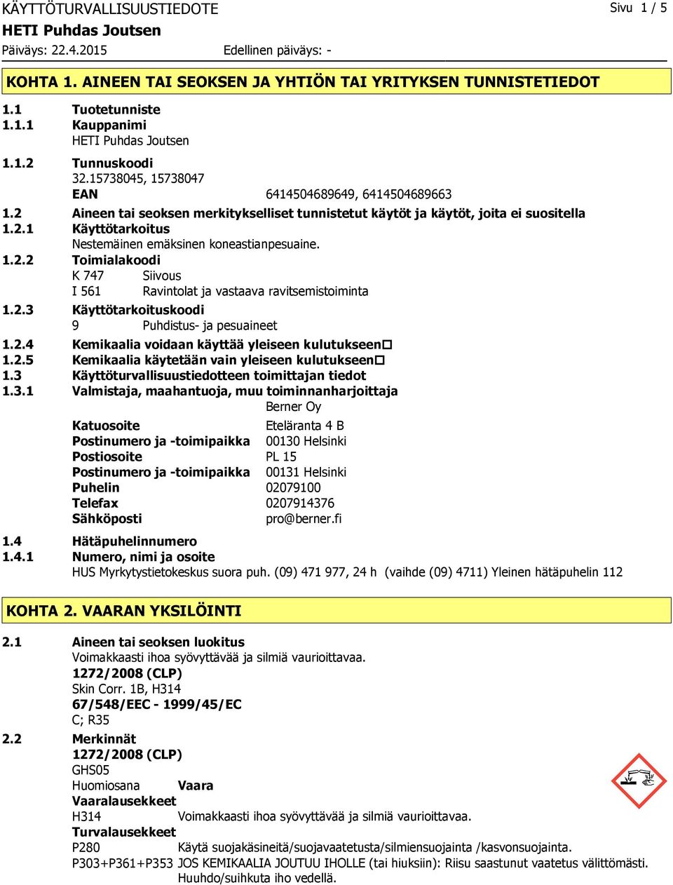 1.2.2 Toimialakoodi K 747 Siivous I 561 Ravintolat ja vastaava ravitsemistoiminta 1.2.3 Käyttötarkoituskoodi 9 Puhdistus ja pesuaineet 1.2.4 Kemikaalia voidaan käyttää yleiseen kulutukseen 1.2.5 Kemikaalia käytetään vain yleiseen kulutukseen 1.