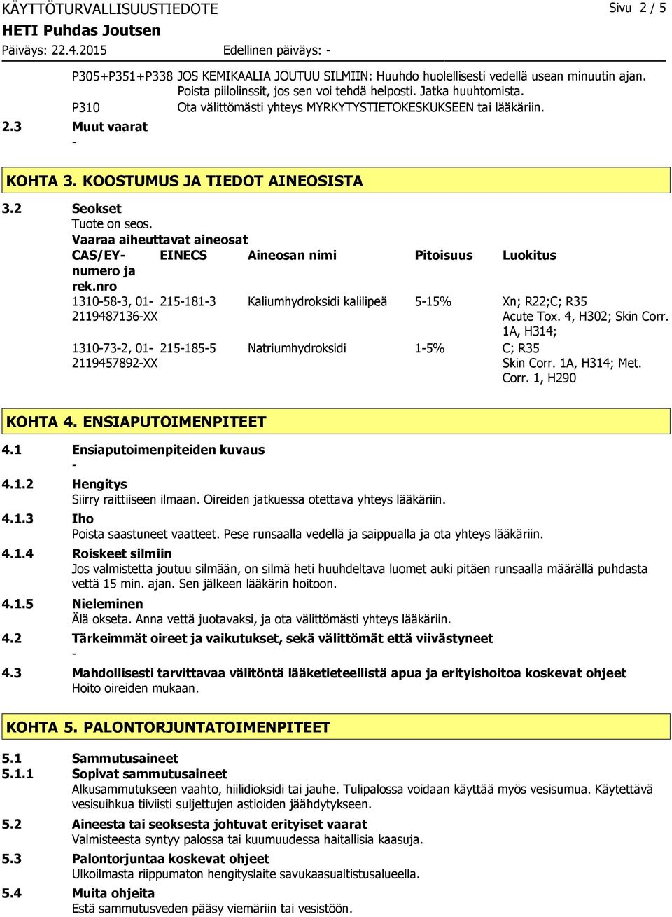 2 Seokset Tuote on seos. Vaaraa aiheuttavat aineosat CAS/EYnumero EINECS Aineosan nimi Pitoisuus Luokitus ja rek.