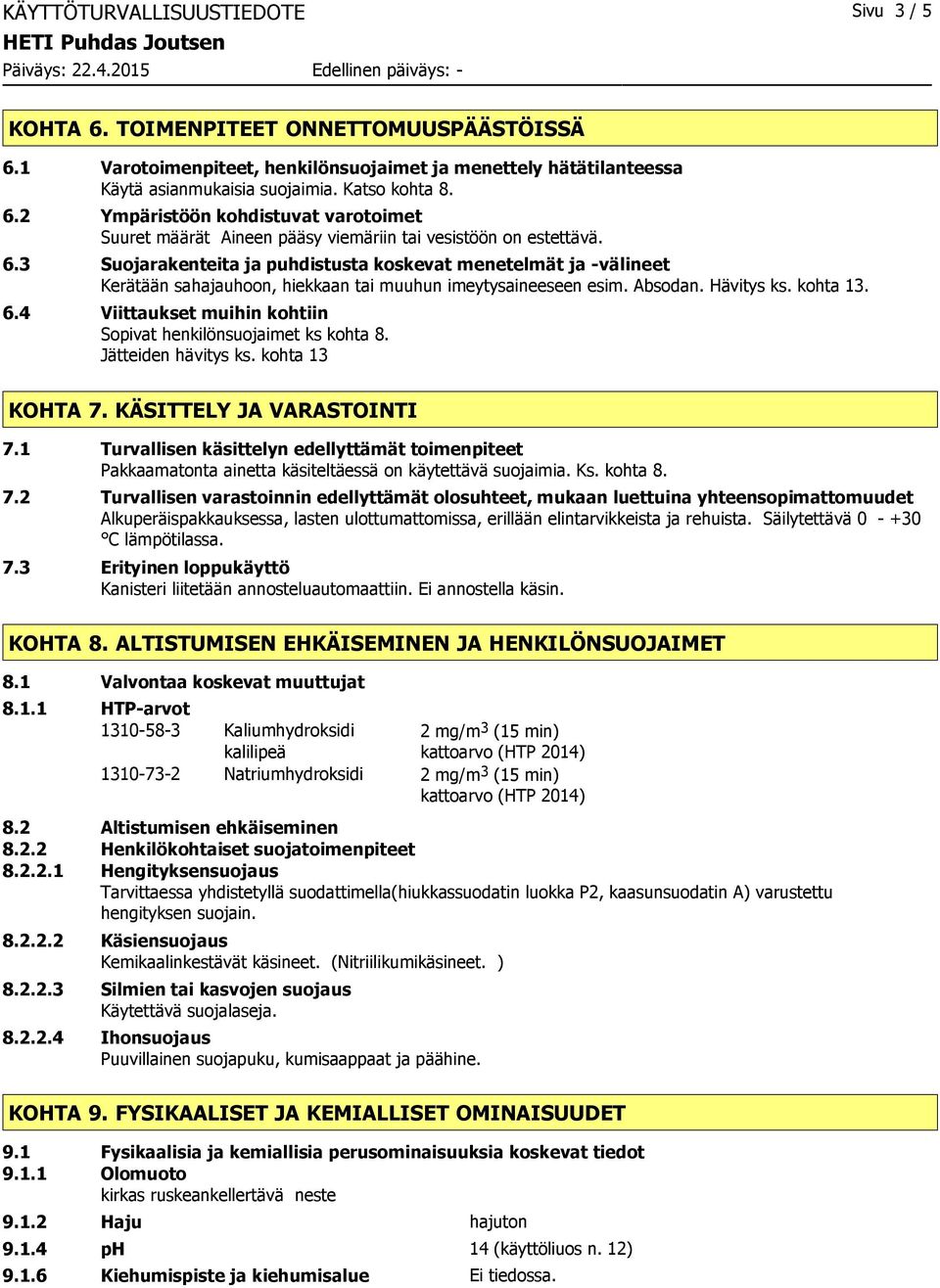 2 Ympäristöön kohdistuvat varotoimet Suuret määrät Aineen pääsy viemäriin tai vesistöön on estettävä. 6.