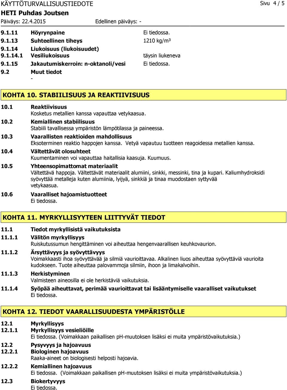 10.3 Vaarallisten reaktioiden mahdollisuus Eksoterminen reaktio happojen kanssa. Vetyä vapautuu tuotteen reagoidessa metallien kanssa. 10.