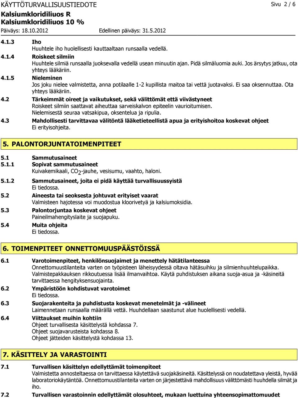 Ota yhteys lääkäriin. 4.2 Tärkeimmät oireet ja vaikutukset, sekä välittömät että viivästyneet Roiskeet silmiin saattavat aiheuttaa sarveiskalvon epiteelin vaurioitumisen.