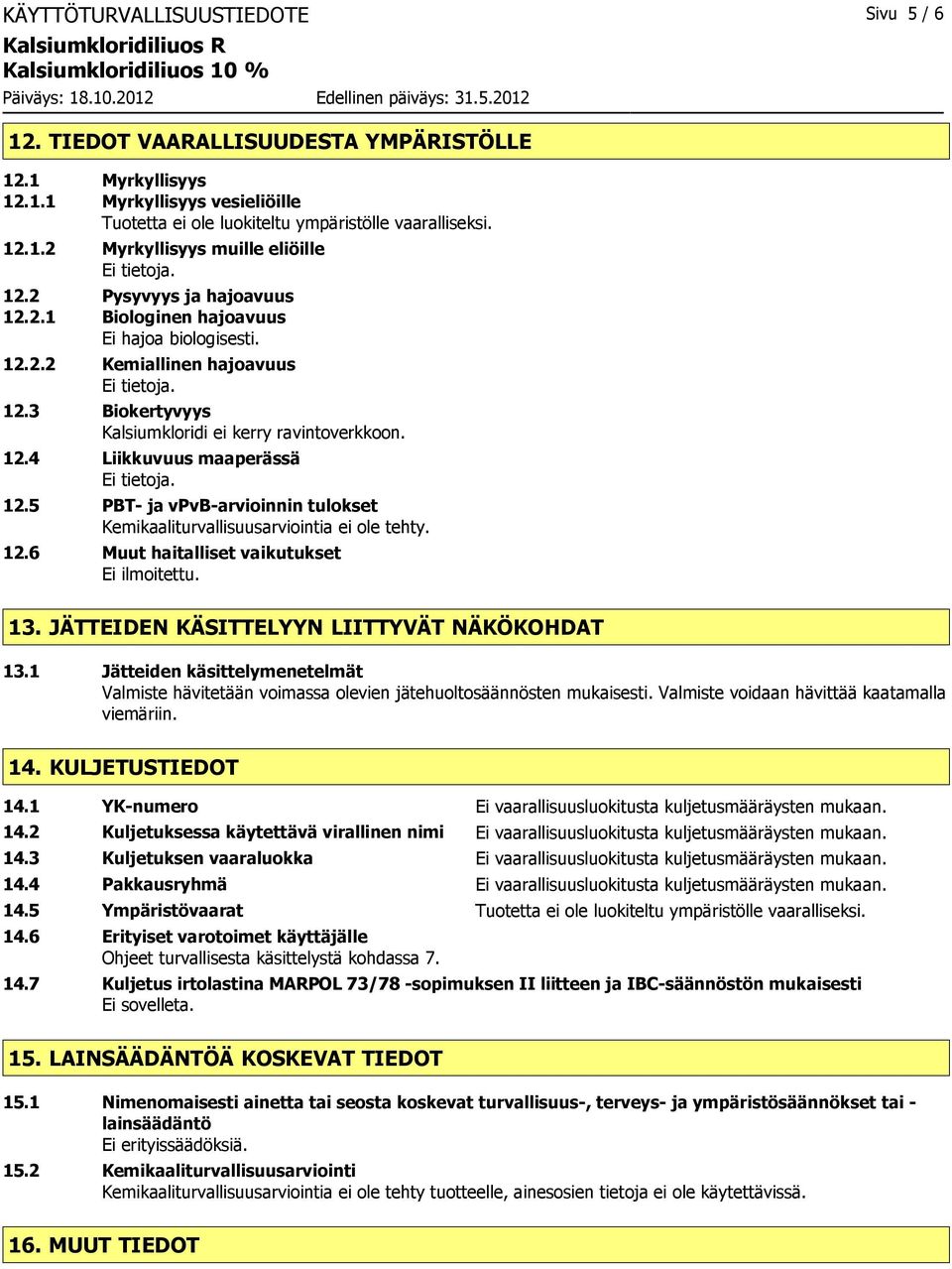 12.5 PBT- ja vpvb-arvioinnin tulokset Kemikaaliturvallisuusarviointia ei ole tehty. 12.6 Muut haitalliset vaikutukset Ei ilmoitettu. 13. JÄTTEIDEN KÄSITTELYYN LIITTYVÄT NÄKÖKOHDAT 13.