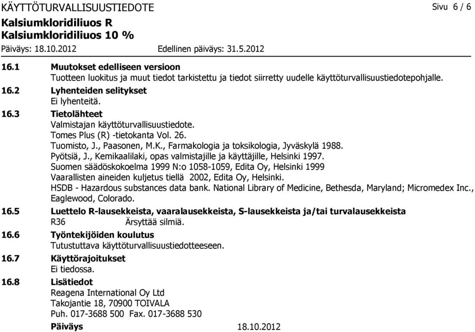 , Kemikaalilaki, opas valmistajille ja käyttäjille, Helsinki 1997. Suomen säädöskokoelma 1999 N:o 1058-1059, Edita Oy, Helsinki 1999 Vaarallisten aineiden kuljetus tiellä 2002, Edita Oy, Helsinki.