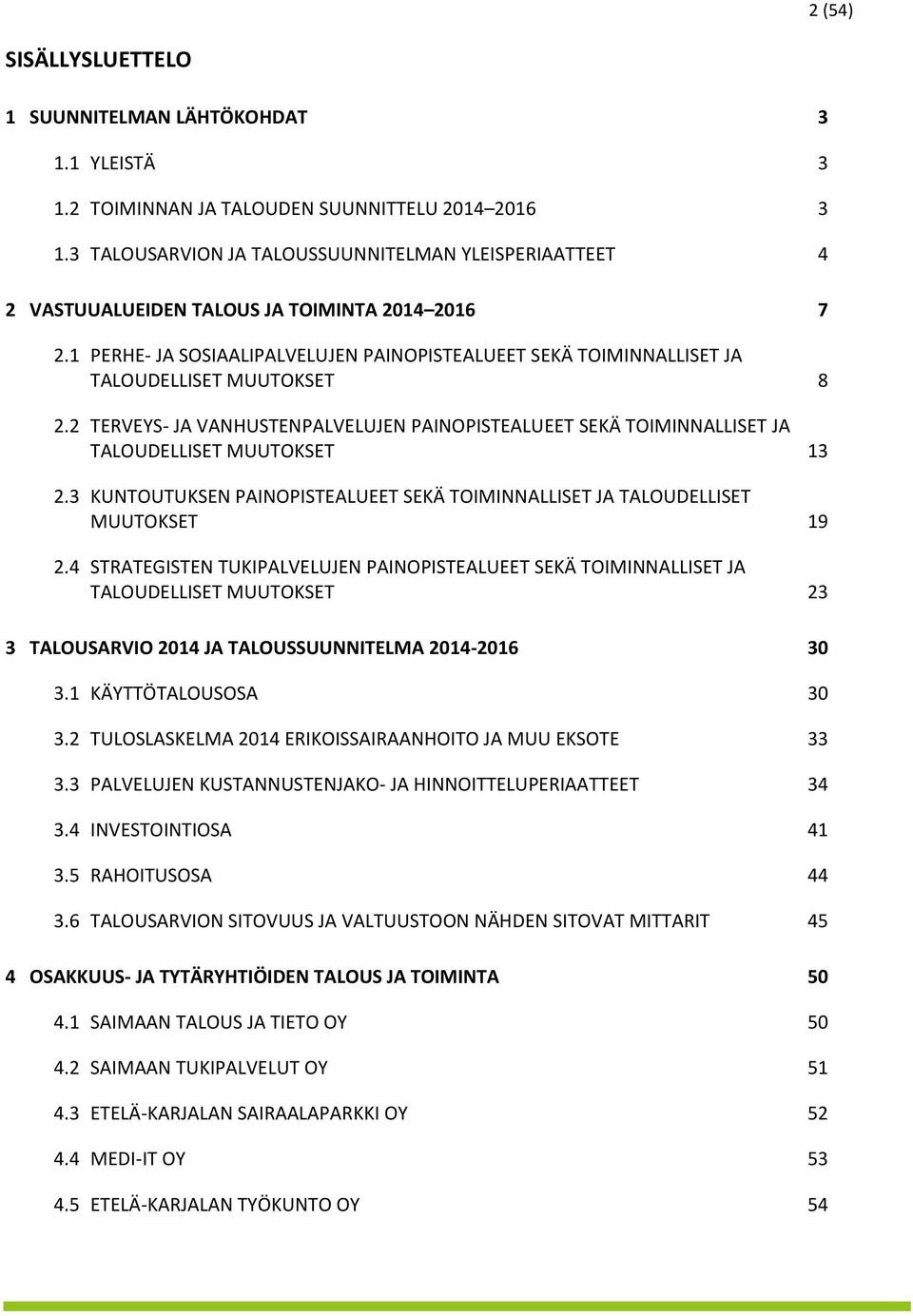 1 PERHE- JA SOSIAALIPALVELUJEN PAINOPISTEALUEET SEKÄ TOIMINNALLISET JA TALOUDELLISET MUUTOKSET 8 2.