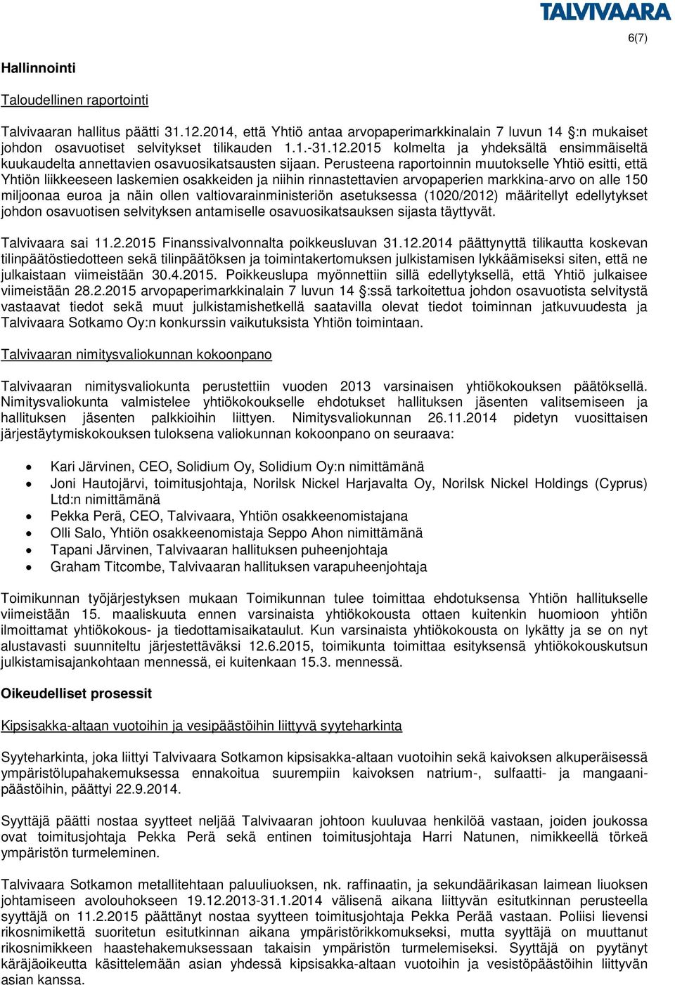 valtiovarainministeriön asetuksessa (1020/2012) määritellyt edellytykset johdon osavuotisen selvityksen antamiselle osavuosikatsauksen sijasta täyttyvät. Talvivaara sai 11.2.2015 Finanssivalvonnalta poikkeusluvan 31.