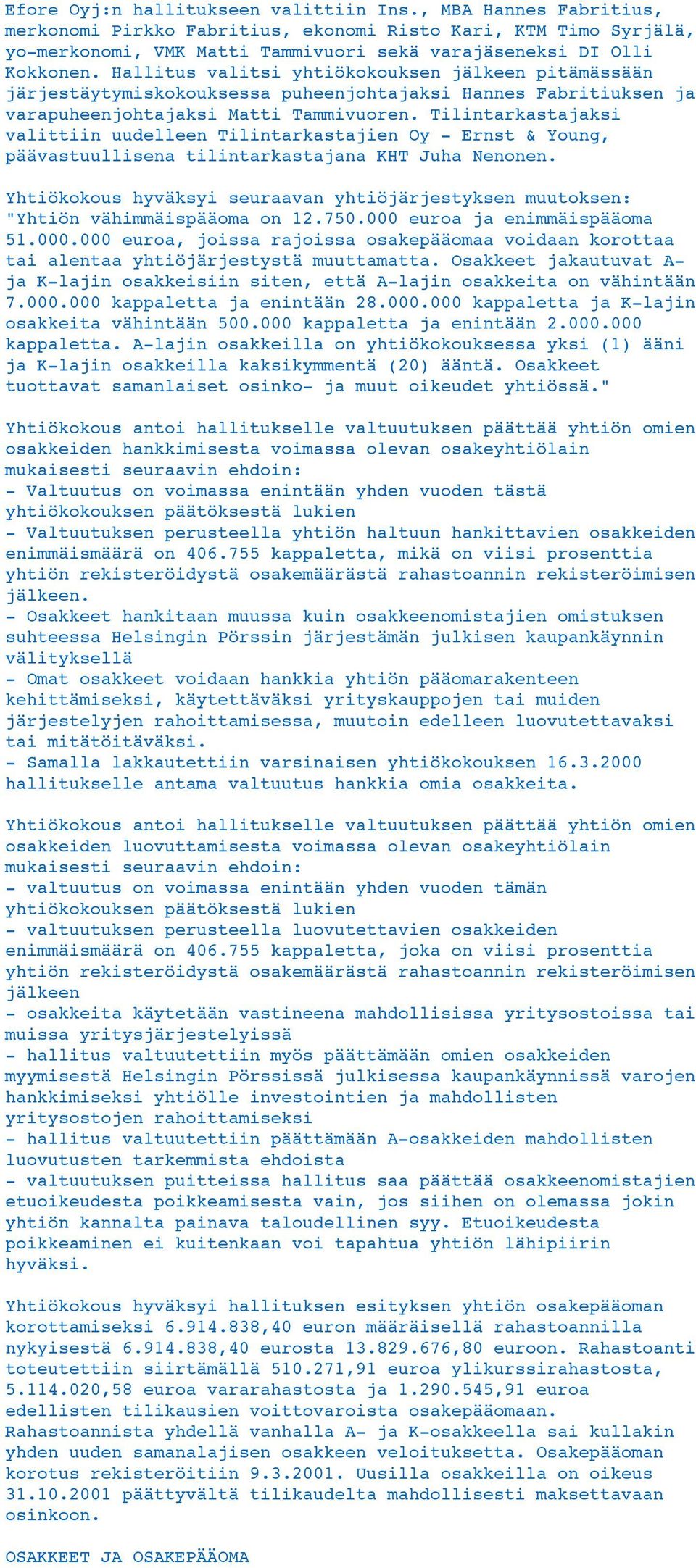 Tilintarkastajaksi valittiin uudelleen Tilintarkastajien Oy - Ernst & Young, päävastuullisena tilintarkastajana KHT Juha Nenonen.