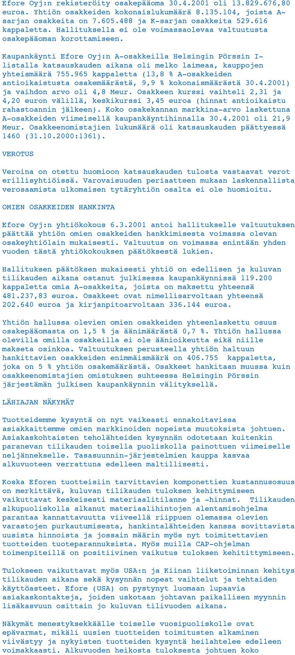 Kaupankäynti Efore Oyj:n A-osakkeilla Helsingin Pörssin I- listalla katsauskauden aikana oli melko laimeaa, kauppojen yhteismäärä 755.