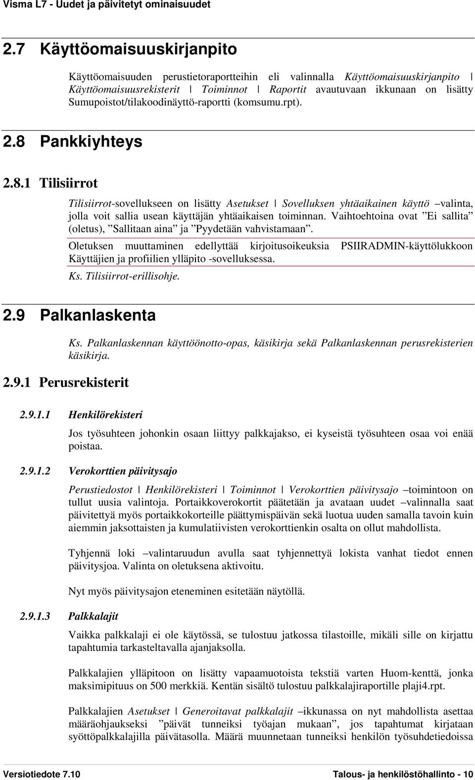 Pankkiyhteys 2.8.1 Tilisiirrot Tilisiirrot-sovellukseen on lisätty Asetukset Sovelluksen yhtäaikainen käyttö valinta, jolla voit sallia usean käyttäjän yhtäaikaisen toiminnan.