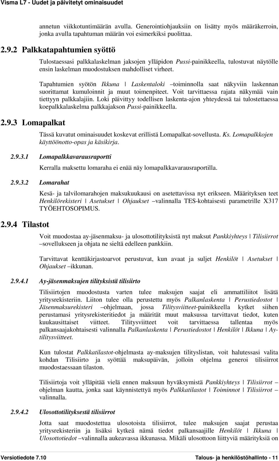 Tapahtumien syötön Ikkuna Laskentaloki toiminnolla saat näkyviin laskennan suorittamat kumuloinnit ja muut toimenpiteet. Voit tarvittaessa rajata näkymää vain tiettyyn palkkalajiin.