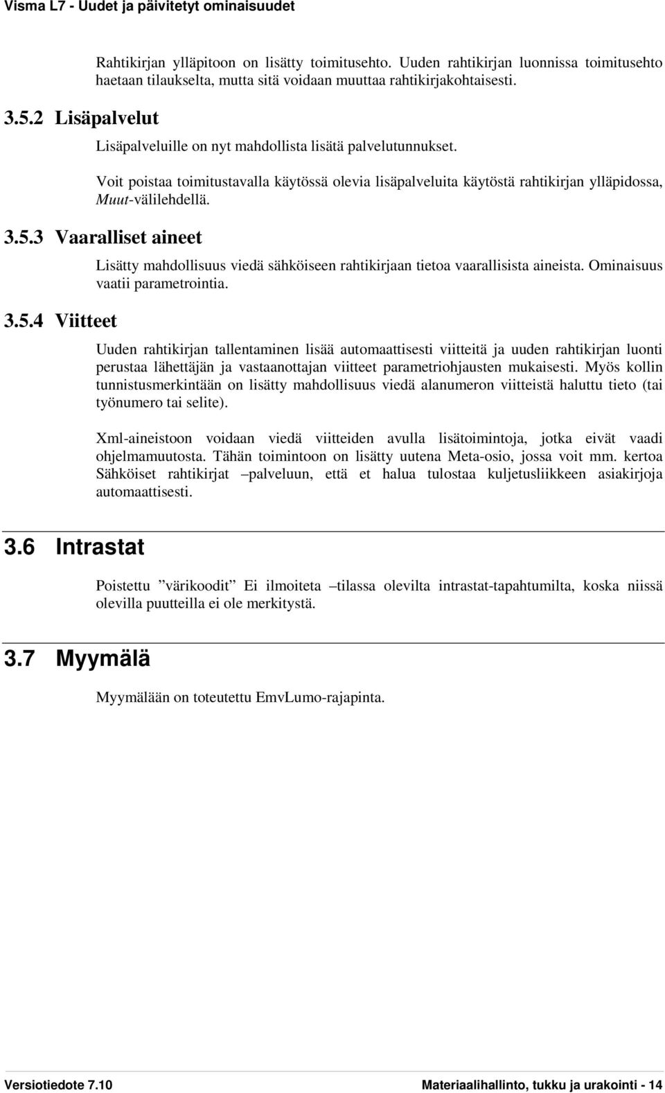 5.4 Viitteet Lisätty mahdollisuus viedä sähköiseen rahtikirjaan tietoa vaarallisista aineista. Ominaisuus vaatii parametrointia.