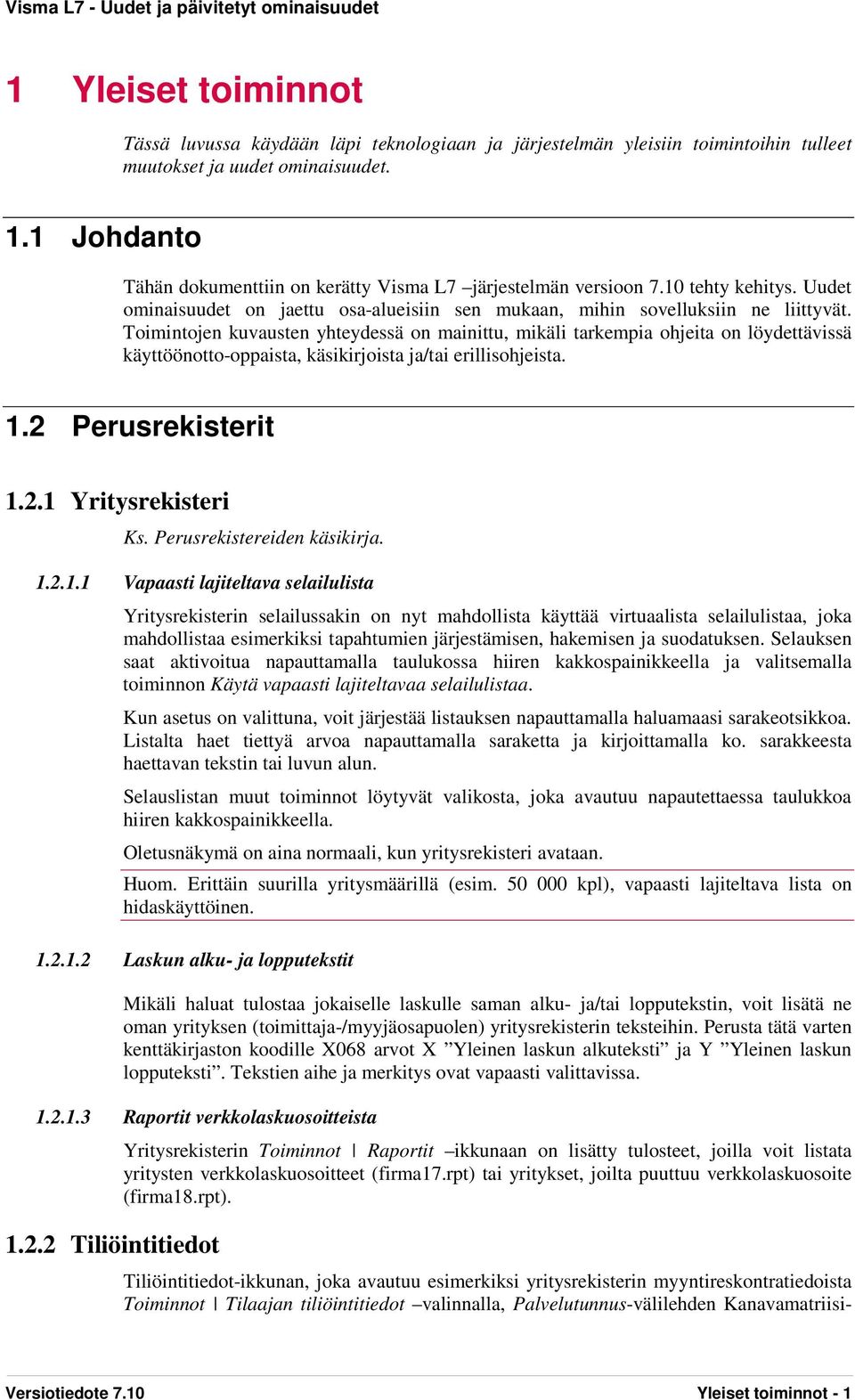 Toimintojen kuvausten yhteydessä on mainittu, mikäli tarkempia ohjeita on löydettävissä käyttöönotto-oppaista, käsikirjoista ja/tai erillisohjeista. 1.2 Perusrekisterit 1.2.1 Yritysrekisteri Ks.