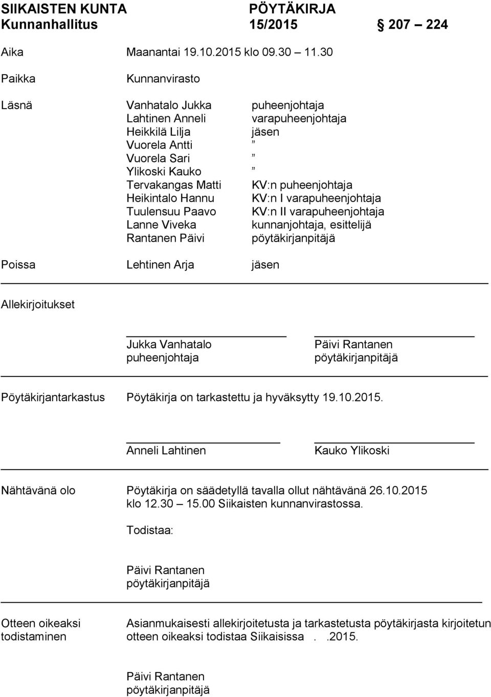 Heikintalo Hannu KV:n I varapuheenjohtaja Tuulensuu Paavo KV:n II varapuheenjohtaja Lanne Viveka kunnanjohtaja, esittelijä Rantanen Päivi pöytäkirjanpitäjä Poissa Lehtinen Arja jäsen Allekirjoitukset