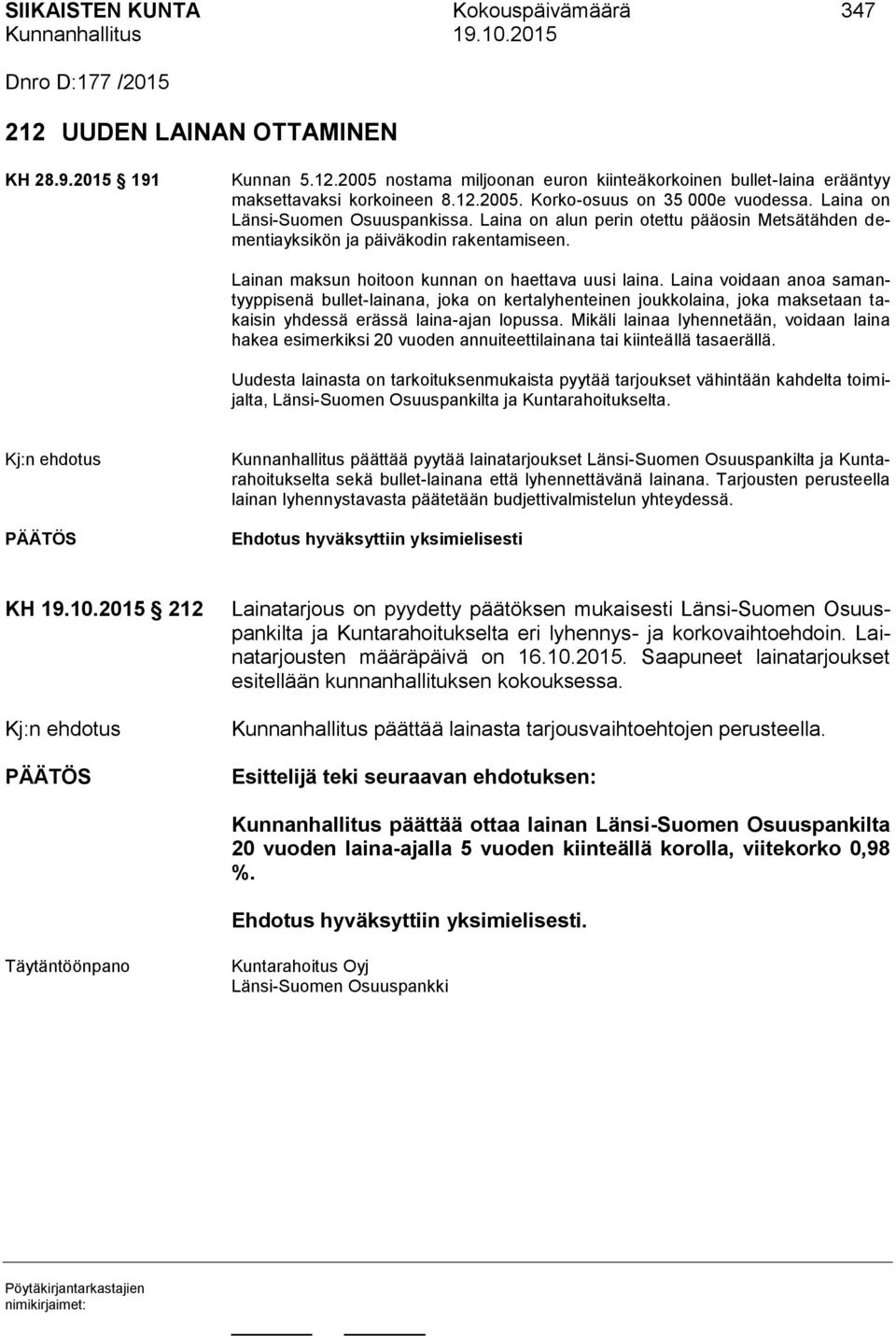 Lainan maksun hoitoon kunnan on haettava uusi laina. Laina voidaan anoa samantyyppisenä bullet-lainana, joka on kertalyhenteinen joukkolaina, joka maksetaan takaisin yhdessä erässä laina-ajan lopussa.