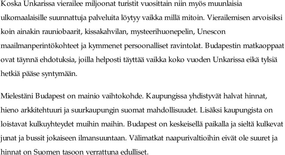 Budapestin matkaoppaat ovat täynnä ehdotuksia, joilla helposti täyttää vaikka koko vuoden Unkarissa eikä tylsiä hetkiä pääse syntymään. Mielestäni Budapest on mainio vaihtokohde.