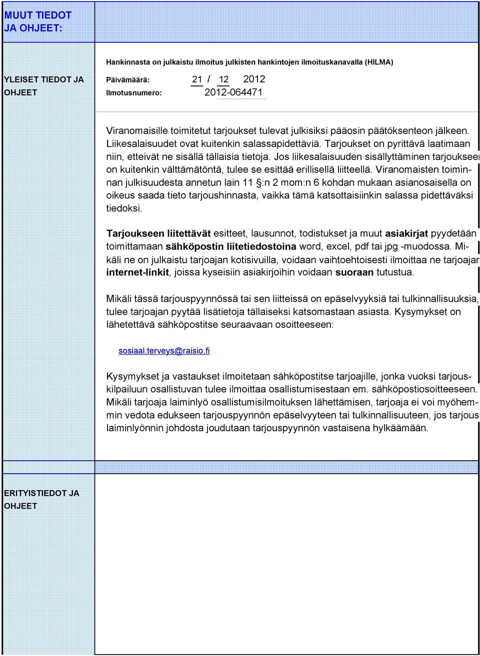 Tarjoukset on pyrittävä laatimaan niin, etteivät ne sisällä tällaisia tietoja. Jos liikesalaisuuden sisällyttäminen tarjoukseen on kuitenkin välttämätöntä, tulee se esittää erillisellä liitteellä.