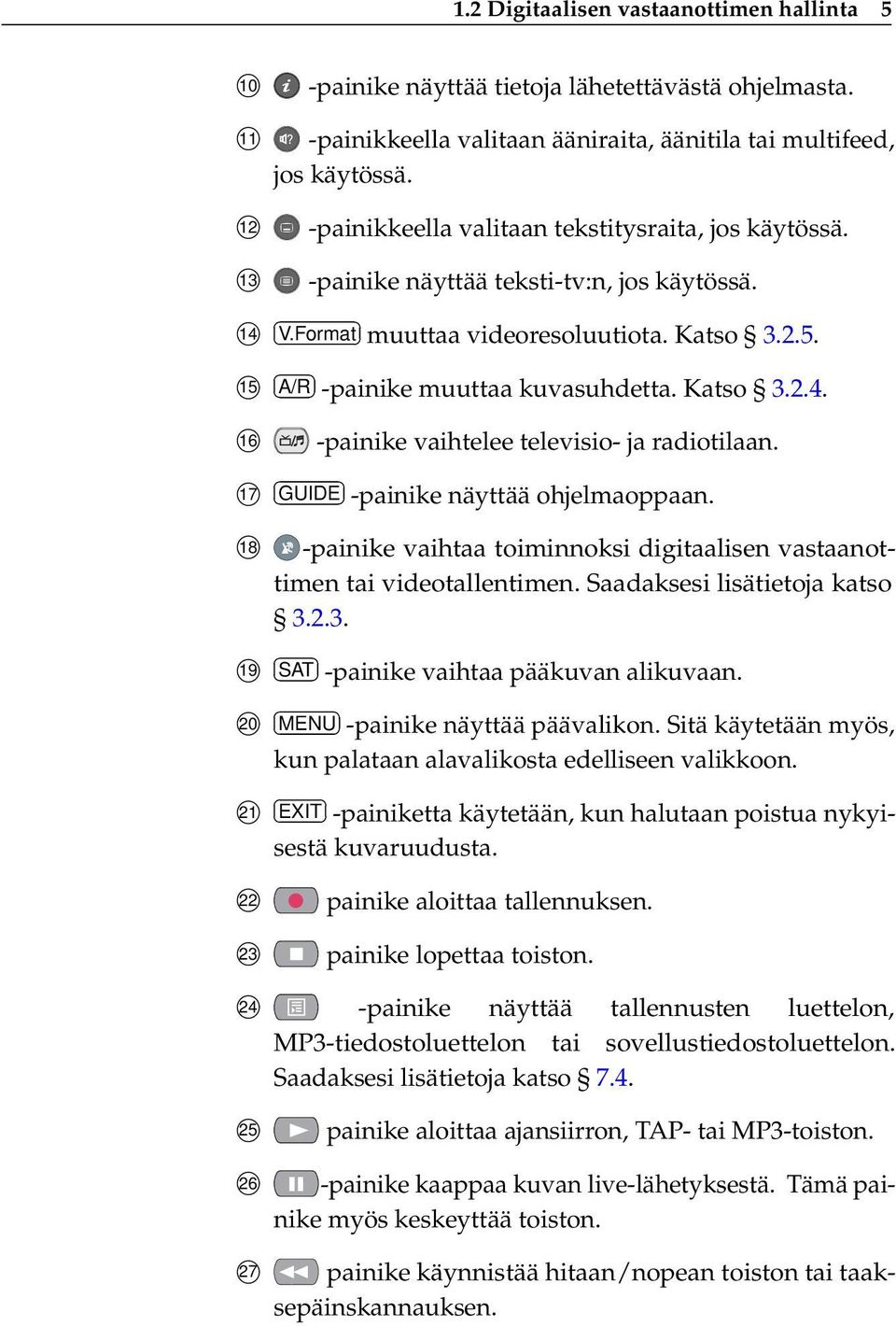 Katso 3.2.4. 16 -painike vaihtelee televisio- ja radiotilaan. 17 GUIDE -painike näyttää ohjelmaoppaan. 18 -painike vaihtaa toiminnoksi digitaalisen vastaanottimen tai videotallentimen.