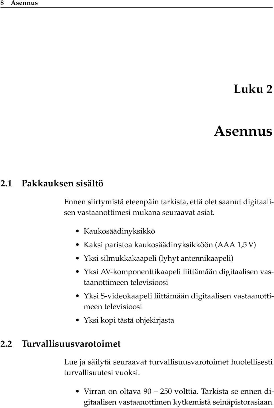 2 Turvallisuusvarotoimet Kaksi paristoa kaukosäädinyksikköön (AAA 1,5 V) Yksi silmukkakaapeli (lyhyt antennikaapeli) Yksi AV-komponenttikaapeli liittämään digitaalisen