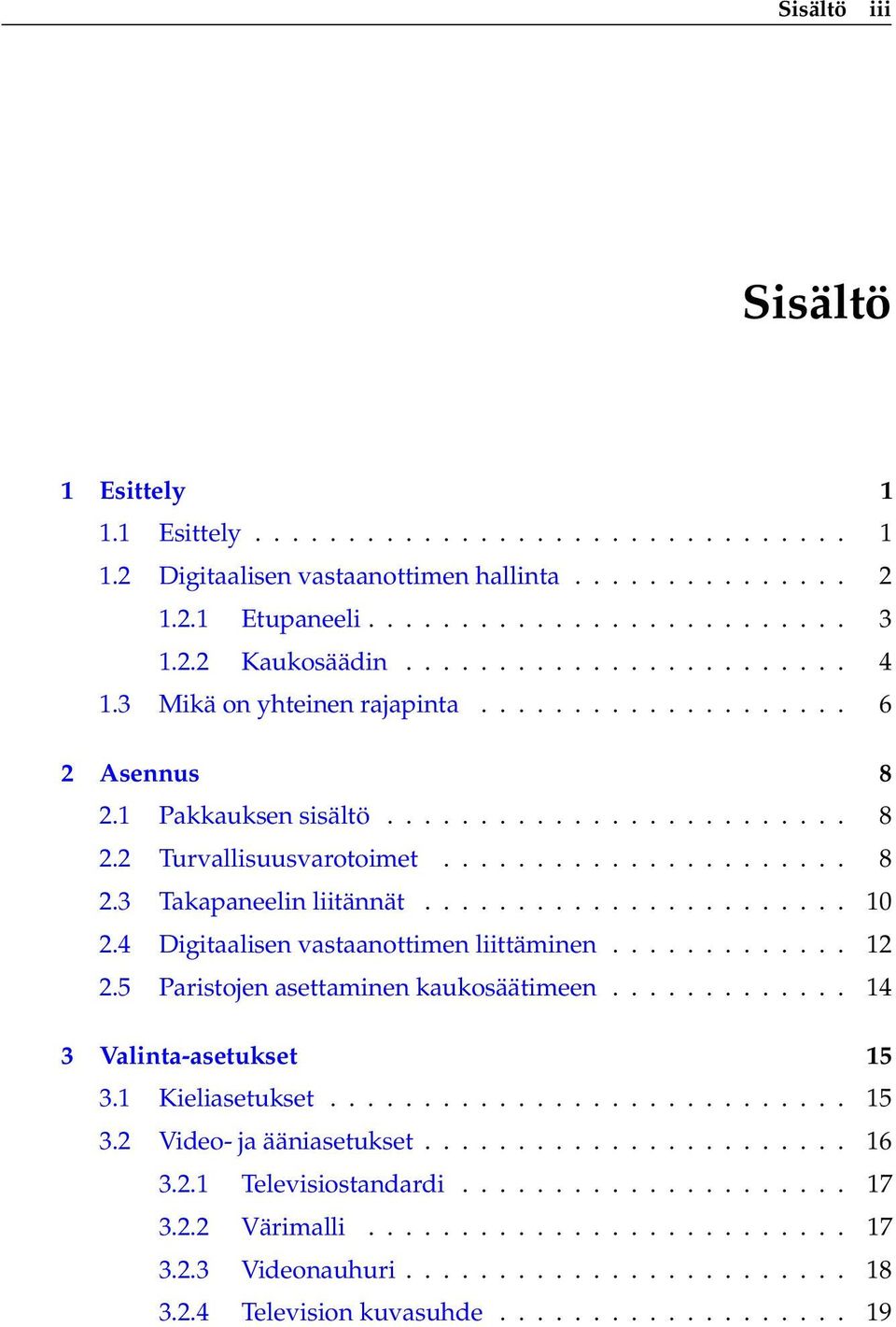 ...................... 10 2.4 Digitaalisen vastaanottimen liittäminen............. 12 2.5 Paristojen asettaminen kaukosäätimeen............. 14 3 Valinta-asetukset 15 3.1 Kieliasetukset............................ 15 3.2 Video- ja ääniasetukset.