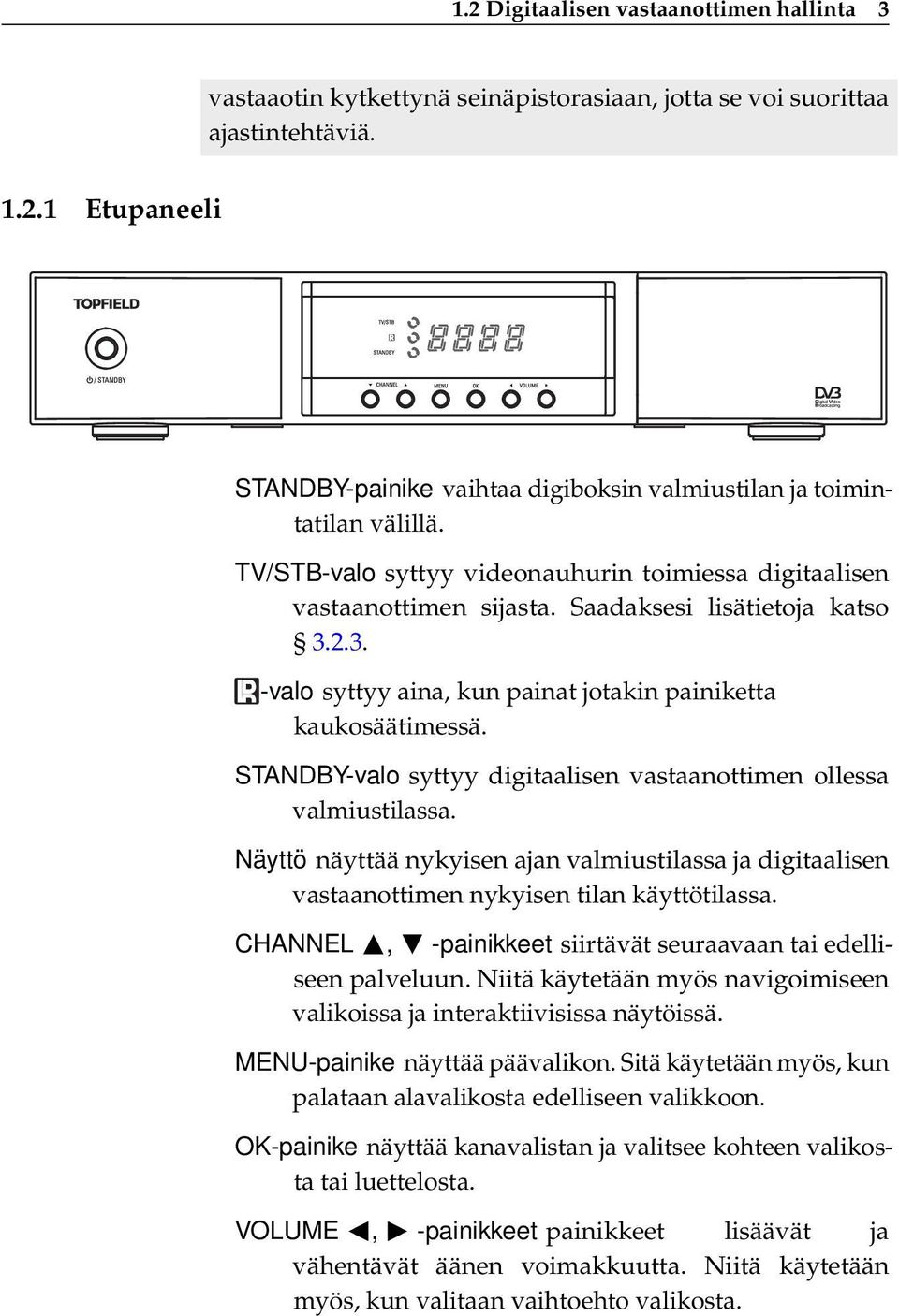 STANDBY-valo syttyy digitaalisen vastaanottimen ollessa valmiustilassa. Näyttö näyttää nykyisen ajan valmiustilassa ja digitaalisen vastaanottimen nykyisen tilan käyttötilassa.