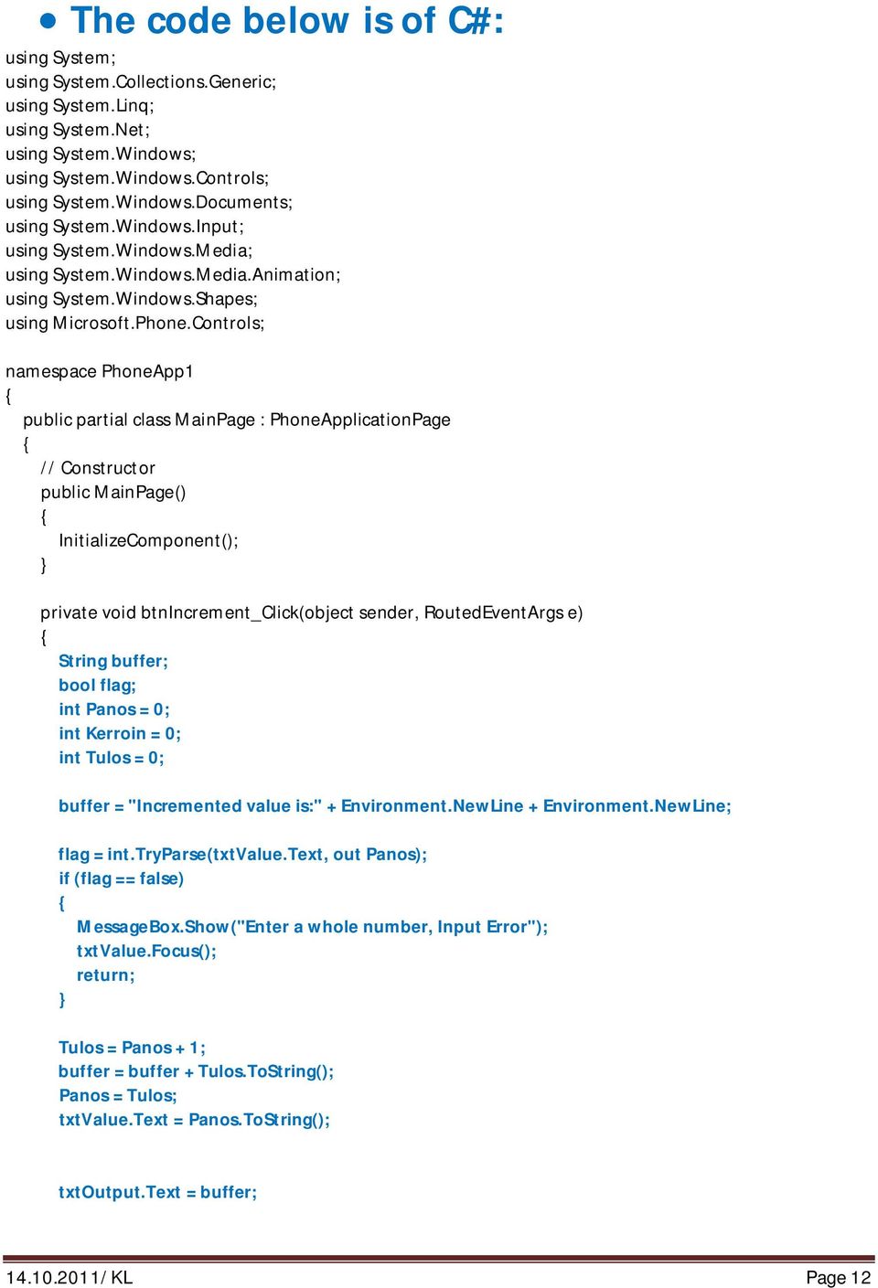 Controls; namespace PhoneApp1 { public partial class MainPage : PhoneApplicationPage { // Constructor public MainPage() { InitializeComponent(); } private void btnincrement_click(object sender,