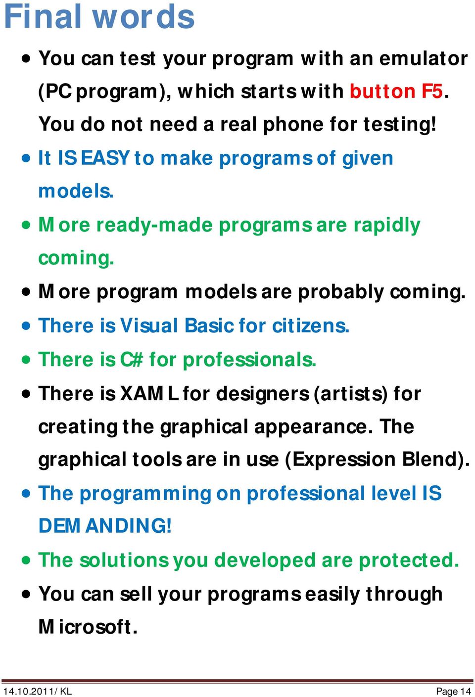 There is Visual Basic for citizens. There is C# for professionals. There is XAML for designers (artists) for creating the graphical appearance.