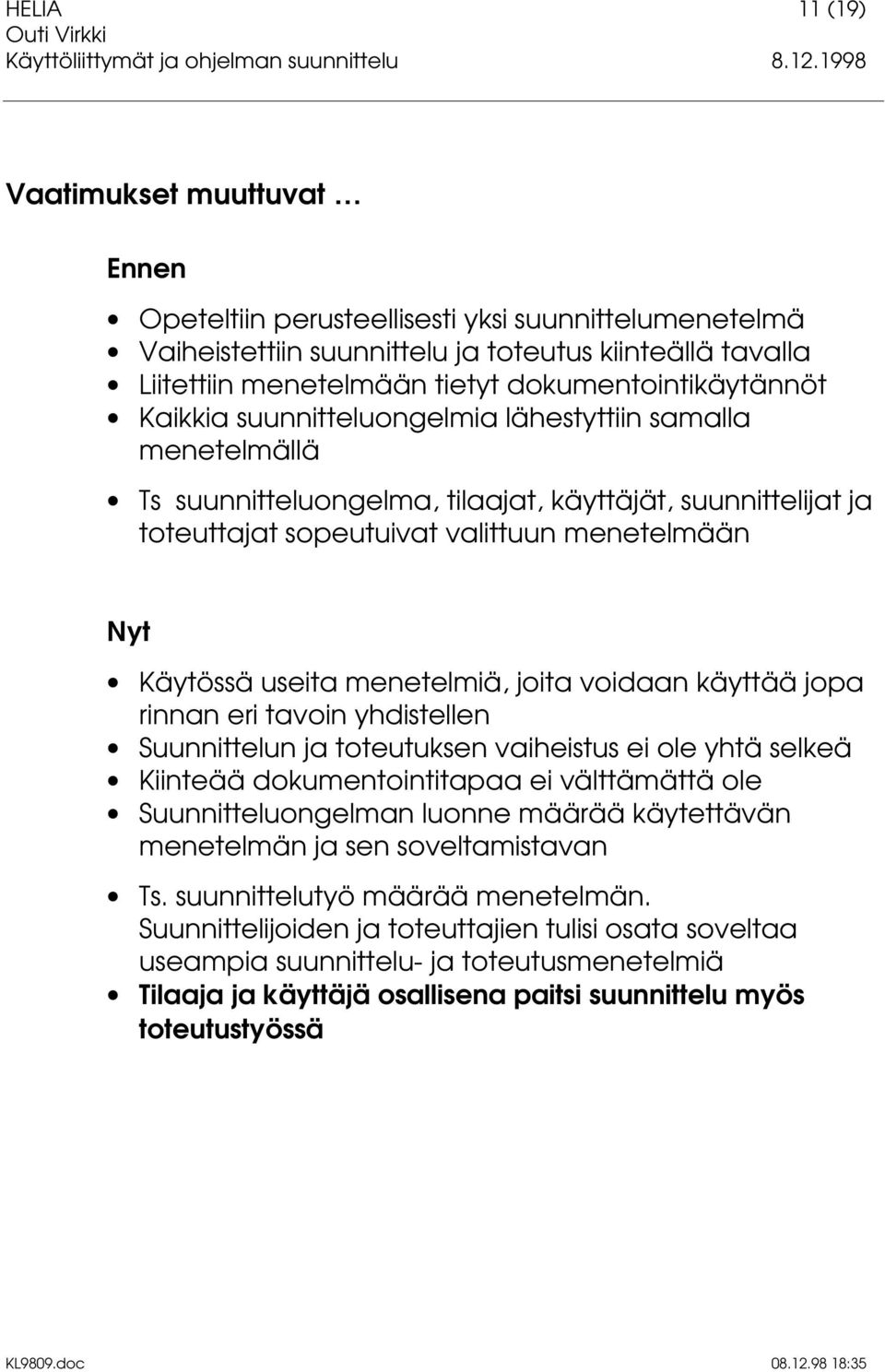 Käytössä useita menetelmiä, joita voidaan käyttää jopa rinnan eri tavoin yhdistellen Suunnittelun ja toteutuksen vaiheistus ei ole yhtä selkeä Kiinteää dokumentointitapaa ei välttämättä ole