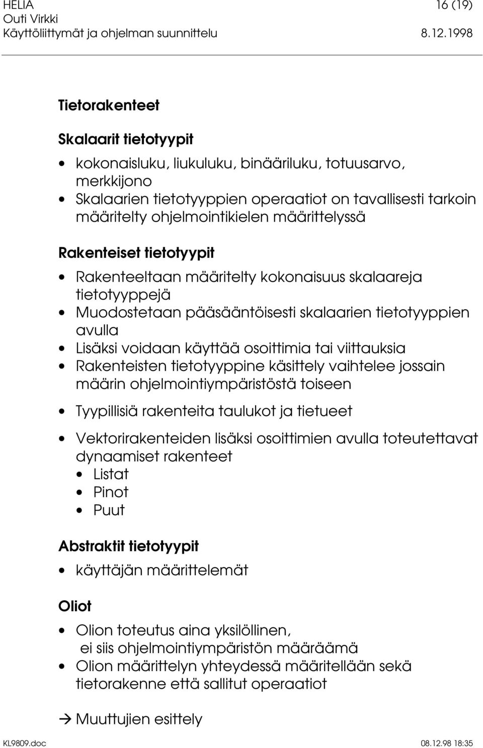 käyttää osoittimia tai viittauksia Rakenteisten tietotyyppine käsittely vaihtelee jossain määrin ohjelmointiympäristöstä toiseen Tyypillisiä rakenteita taulukot ja tietueet Vektorirakenteiden lisäksi