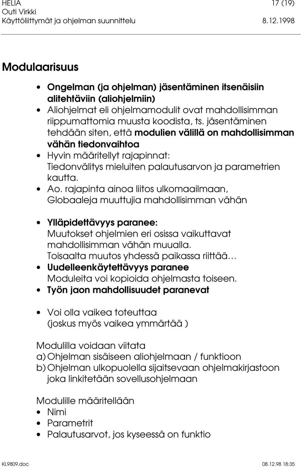 rajapinta ainoa liitos ulkomaailmaan, Globaaleja muuttujia mahdollisimman vähän Ylläpidettävyys paranee: Muutokset ohjelmien eri osissa vaikuttavat mahdollisimman vähän muualla.