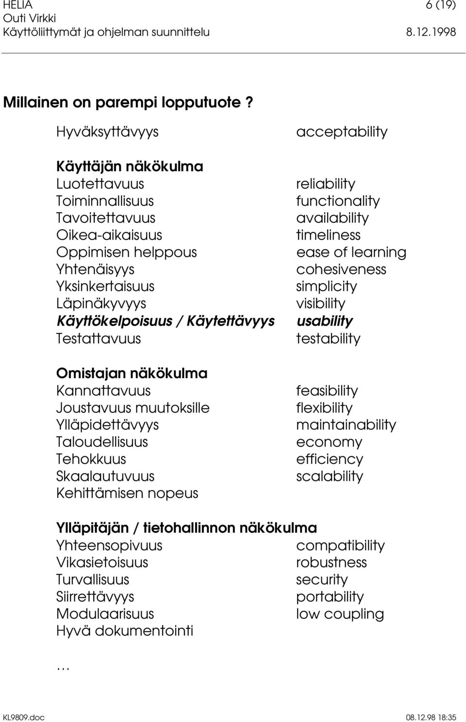 Testattavuus Omistajan näkökulma Kannattavuus Joustavuus muutoksille Ylläpidettävyys Taloudellisuus Tehokkuus Skaalautuvuus Kehittämisen nopeus acceptability reliability functionality