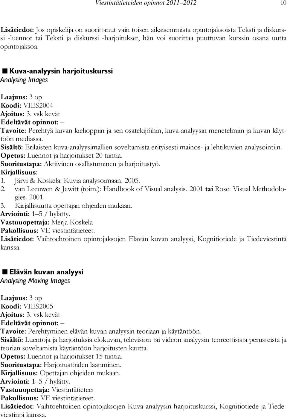 vsk kevät Tavoite: Perehtyä kuvan kielioppiin ja sen osatekijöihin, kuva-analyysin menetelmiin ja kuvan käyttöön mediassa.