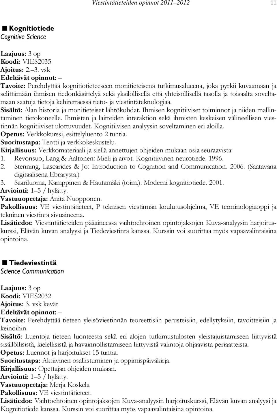 soveltamaan saatuja tietoja kehitettäessä tieto- ja viestintäteknologiaa. Sisältö: Alan historia ja monitieteiset lähtökohdat. Ihmisen kognitiiviset toiminnot ja niiden mallintaminen tietokoneelle.