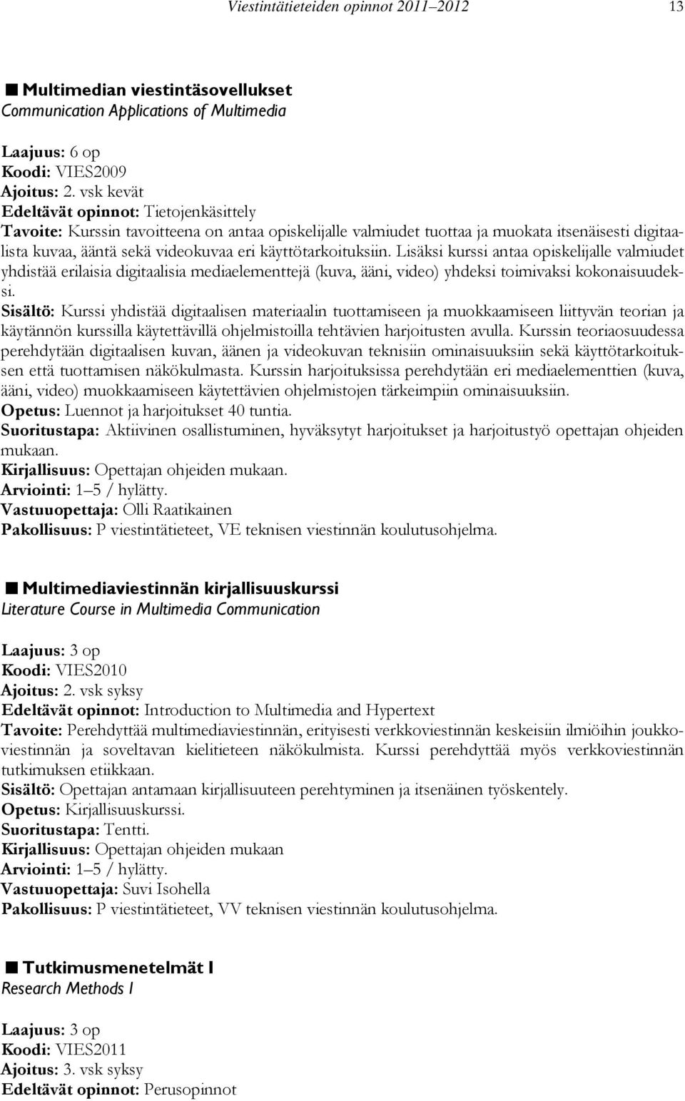 käyttötarkoituksiin. Lisäksi kurssi antaa opiskelijalle valmiudet yhdistää erilaisia digitaalisia mediaelementtejä (kuva, ääni, video) yhdeksi toimivaksi kokonaisuudeksi.