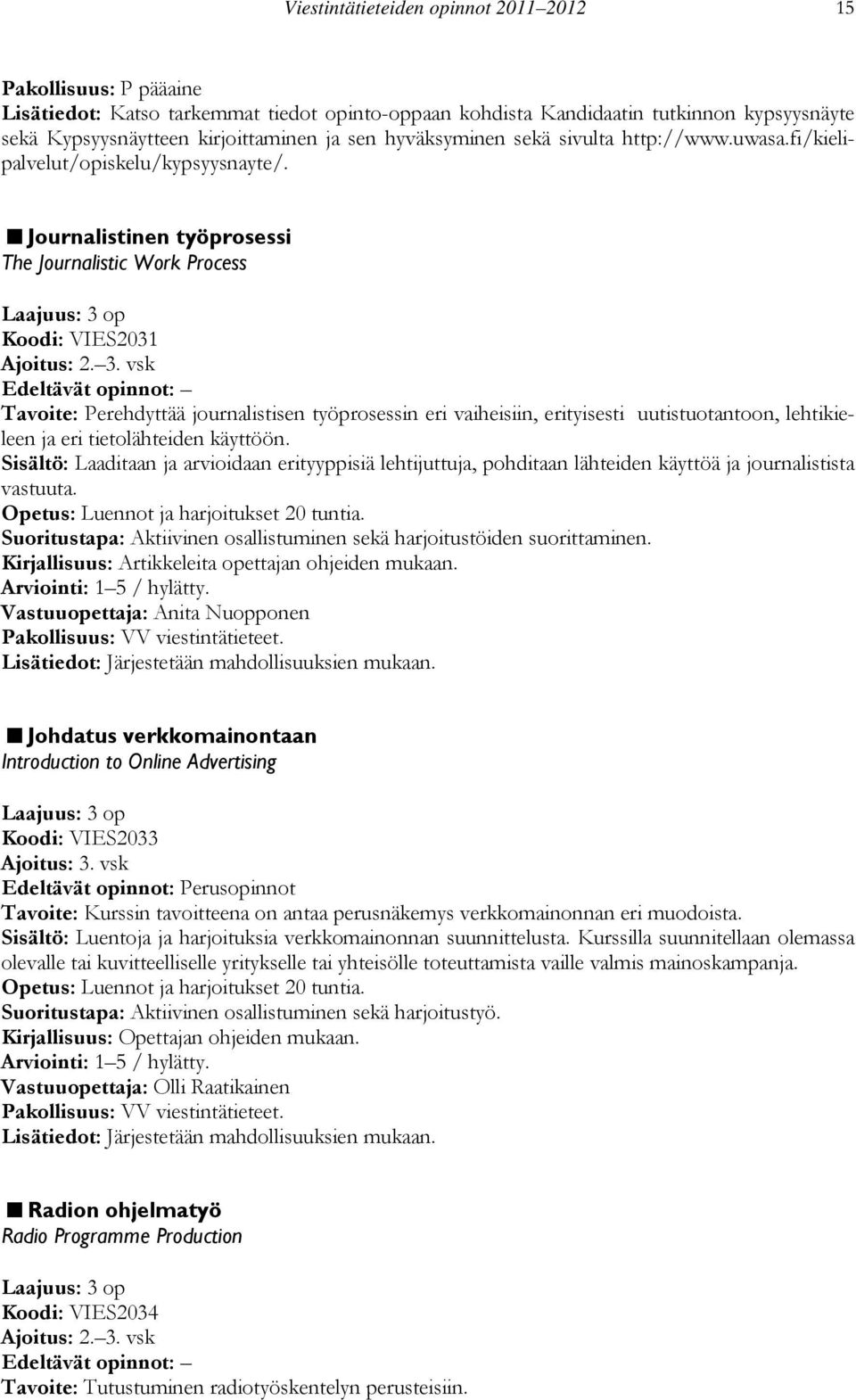 vsk Tavoite: Perehdyttää journalistisen työprosessin eri vaiheisiin, erityisesti uutistuotantoon, lehtikieleen ja eri tietolähteiden käyttöön.