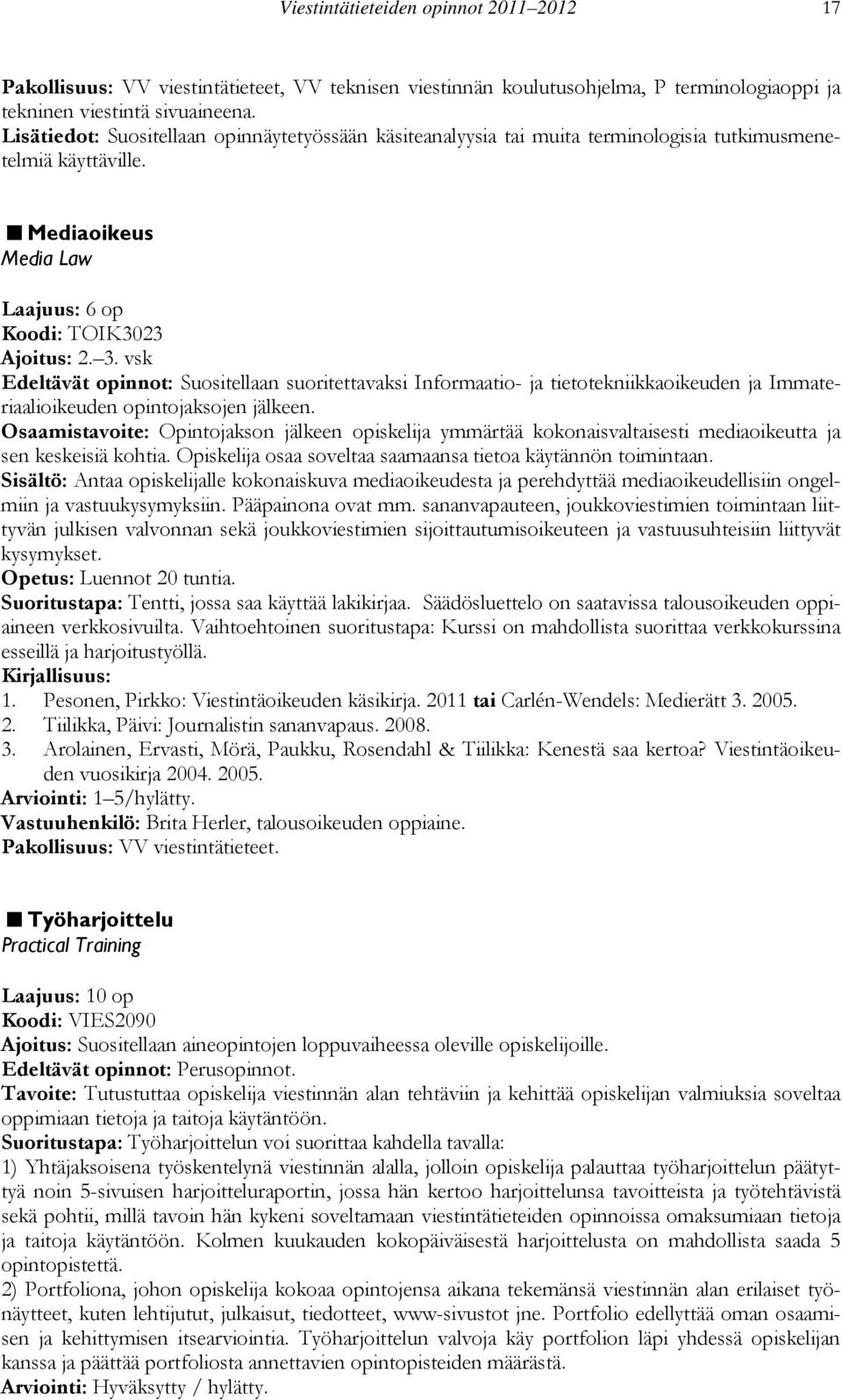 vsk Edeltävät opinnot: Suositellaan suoritettavaksi Informaatio- ja tietotekniikkaoikeuden ja Immateriaalioikeuden opintojaksojen jälkeen.