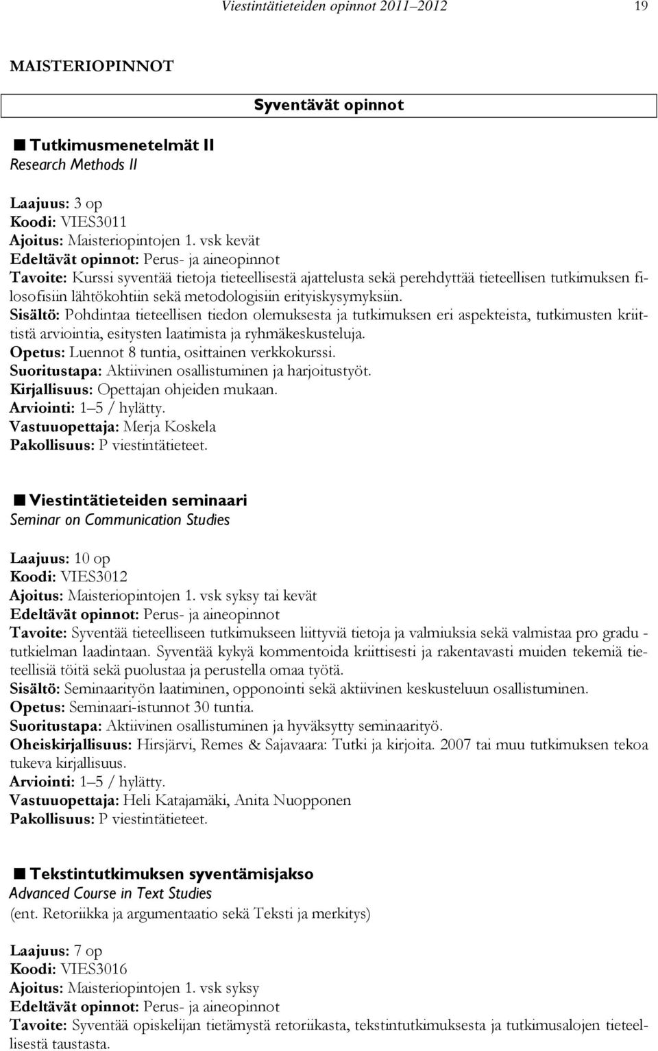 erityiskysymyksiin. Sisältö: Pohdintaa tieteellisen tiedon olemuksesta ja tutkimuksen eri aspekteista, tutkimusten kriittistä arviointia, esitysten laatimista ja ryhmäkeskusteluja.