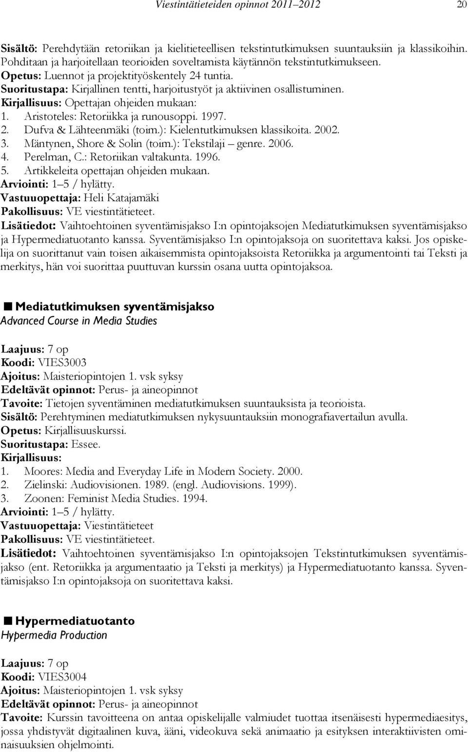 Suoritustapa: Kirjallinen tentti, harjoitustyöt ja aktiivinen osallistuminen. Kirjallisuus: Opettajan ohjeiden mukaan: 1. Aristoteles: Retoriikka ja runousoppi. 1997. 2. Dufva & Lähteenmäki (toim.