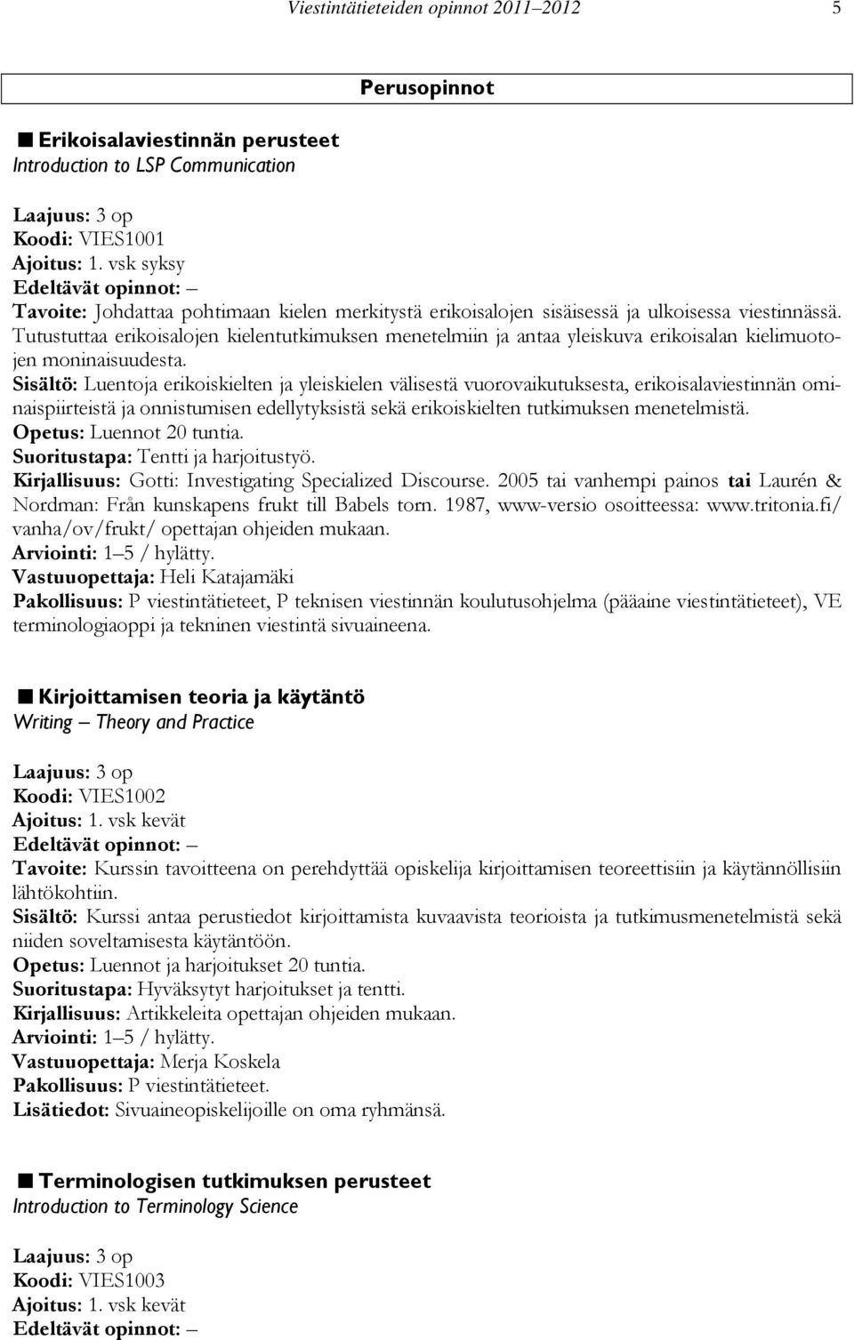 Tutustuttaa erikoisalojen kielentutkimuksen menetelmiin ja antaa yleiskuva erikoisalan kielimuotojen moninaisuudesta.