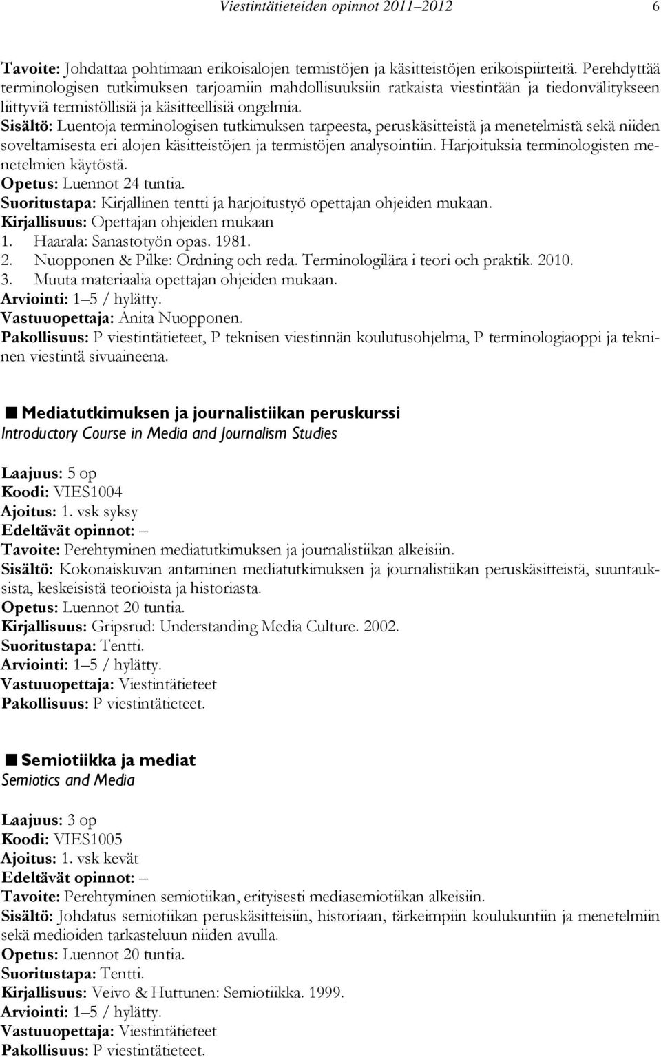 Sisältö: Luentoja terminologisen tutkimuksen tarpeesta, peruskäsitteistä ja menetelmistä sekä niiden soveltamisesta eri alojen käsitteistöjen ja termistöjen analysointiin.