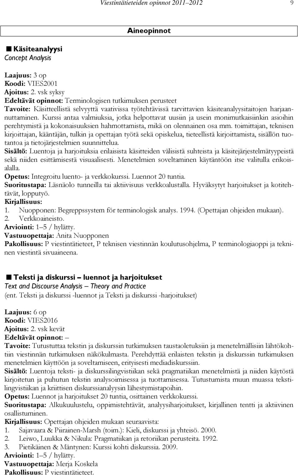 Kurssi antaa valmiuksia, jotka helpottavat uusiin ja usein monimutkaisiinkin asioihin perehtymistä ja kokonaisuuksien hahmottamista, mikä on olennainen osa mm.