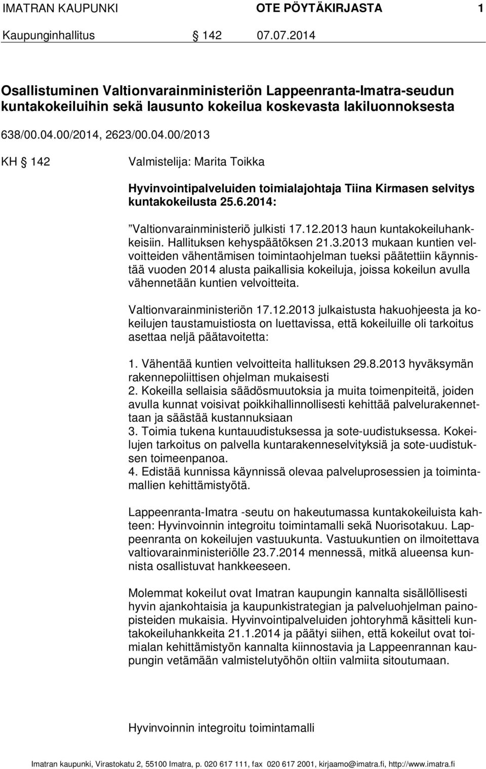 2013 haun kuntakokeiluhankkeisiin. Hallituksen kehyspäätöksen 21.3.2013 mukaan kuntien velvoitteiden vähentämisen toimintaohjelman tueksi päätettiin käynnistää vuoden 2014 alusta paikallisia kokeiluja, joissa kokeilun avulla vähennetään kuntien velvoitteita.