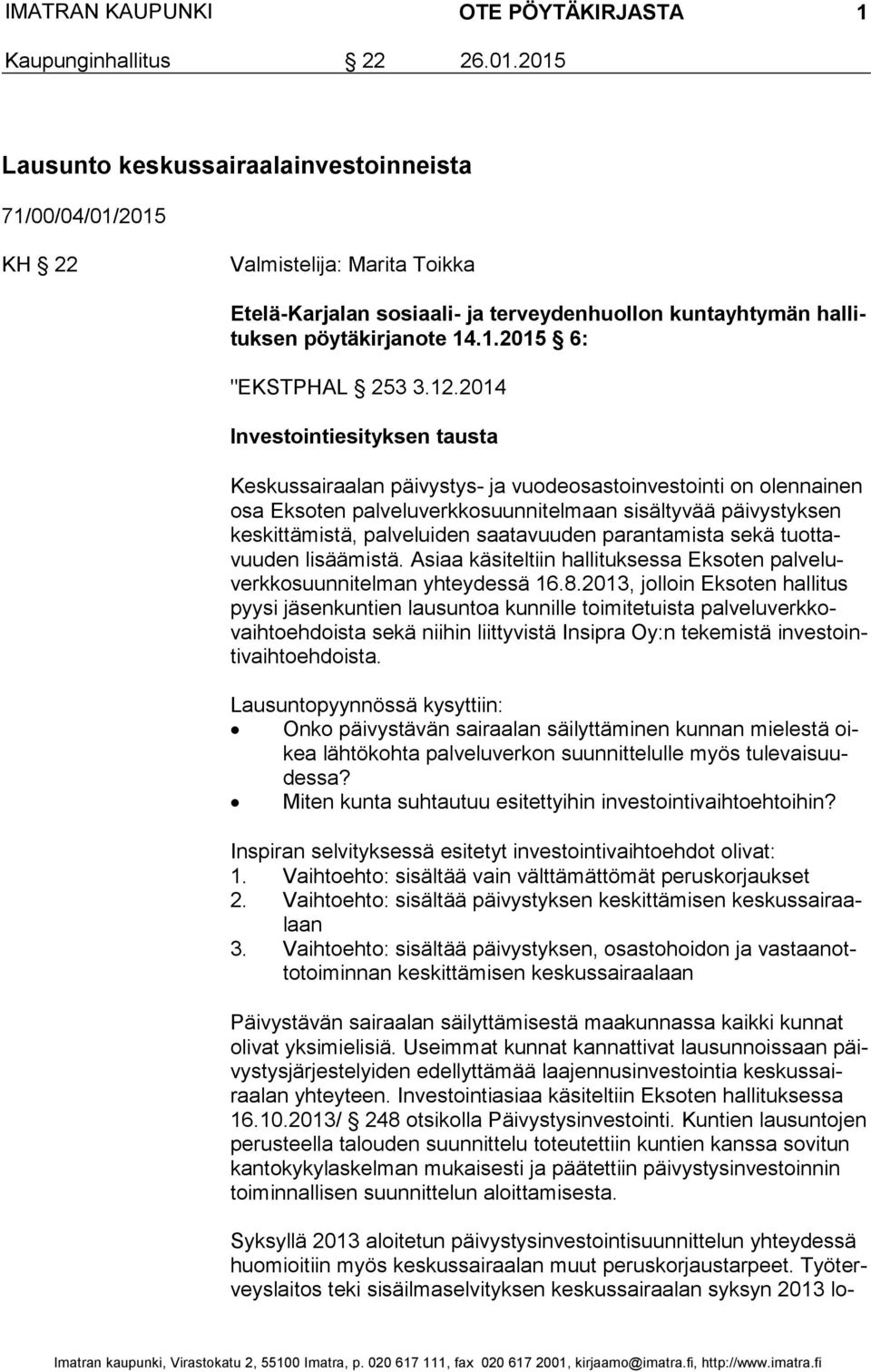 2014 Investointiesityksen tausta Keskussairaalan päivystys- ja vuodeosastoinvestointi on olennainen osa Eksoten palveluverkkosuunnitelmaan sisältyvää päivystyksen kes kit tä mis tä, palveluiden