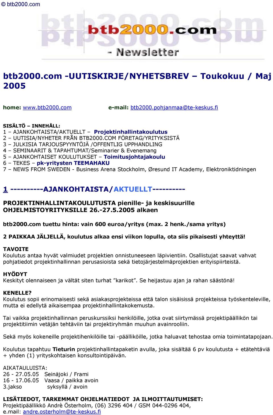 COM FÖRETAG/YRITYKSISTÄ 3 JULKISIA TARJOUSPYYNTÖJÄ /OFFENTLIG UPPHANDLING 4 SEMINAARIT & TAPAHTUMAT/Seminarier & Evenemang 5 AJANKOHTAISET KOULUTUKSET Toimitusjohtajakoulu 6 TEKES pk-yritysten