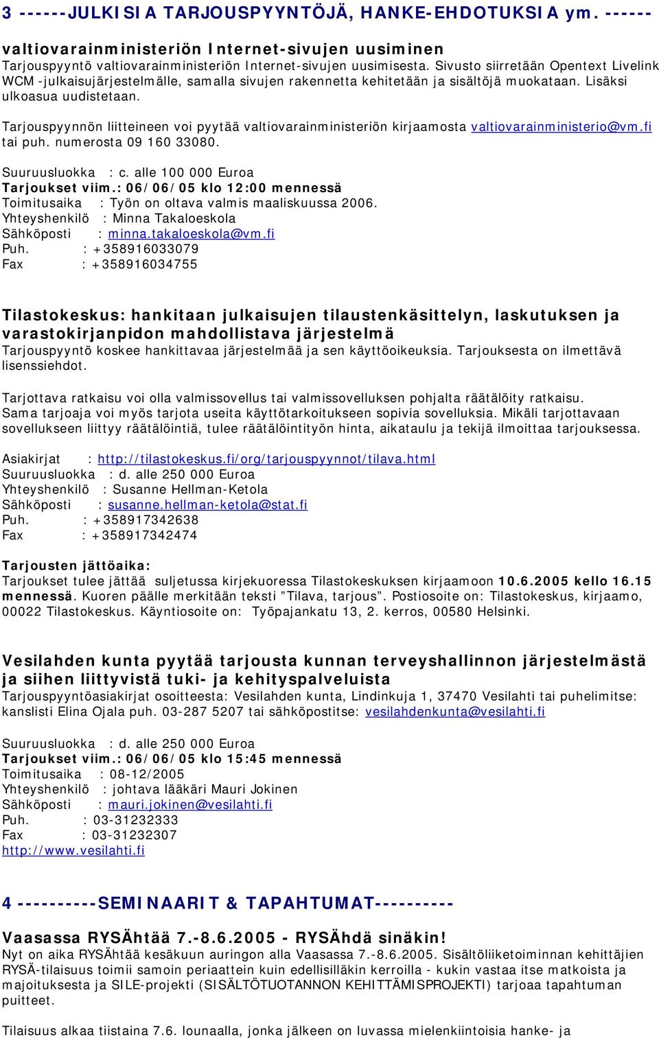 Tarjouspyynnön liitteineen voi pyytää valtiovarainministeriön kirjaamosta valtiovarainministerio@vm.fi tai puh. numerosta 09 160 33080. Suuruusluokka : c. alle 100 000 Euroa Tarjoukset viim.