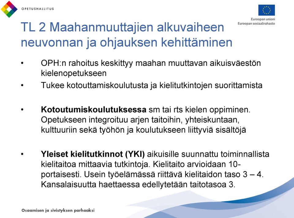 Opetukseen integroituu arjen taitoihin, yhteiskuntaan, kulttuuriin sekä työhön ja koulutukseen liittyviä sisältöjä Yleiset kielitutkinnot (YKI)